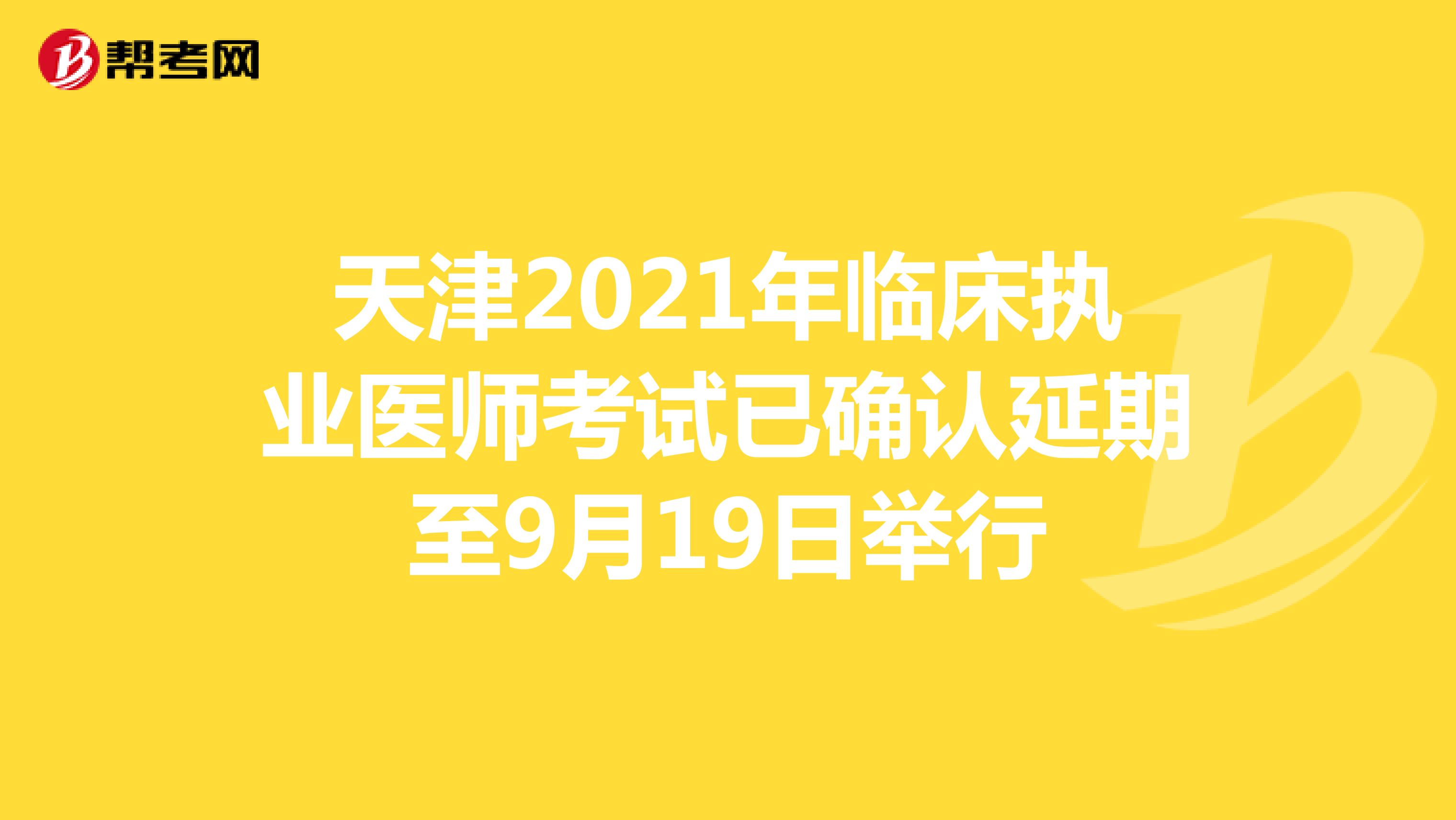 天津2021年临床执业医师考试已确认延期至9月19日举行