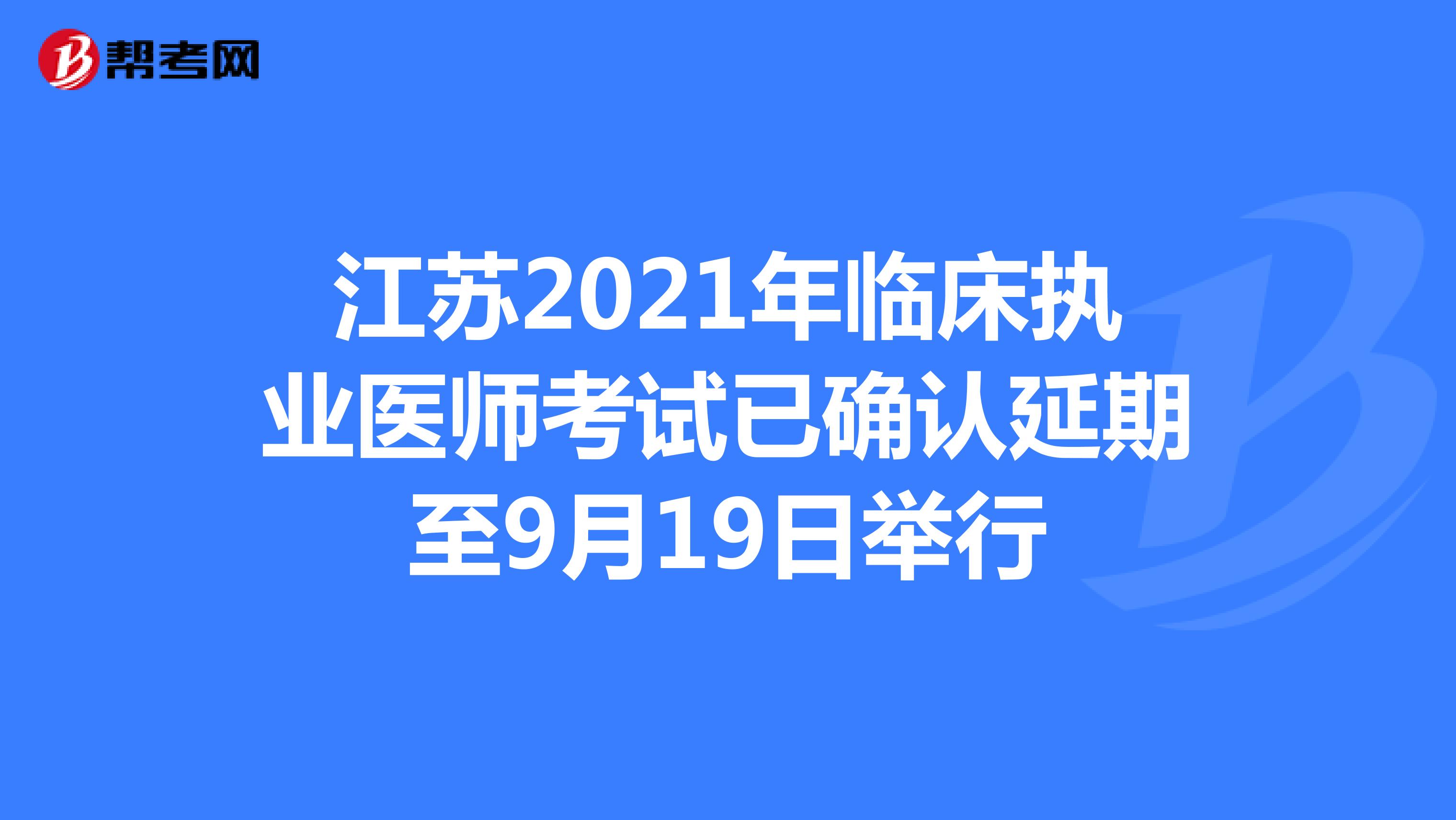 江苏2021年临床执业医师考试已确认延期至9月19日举行