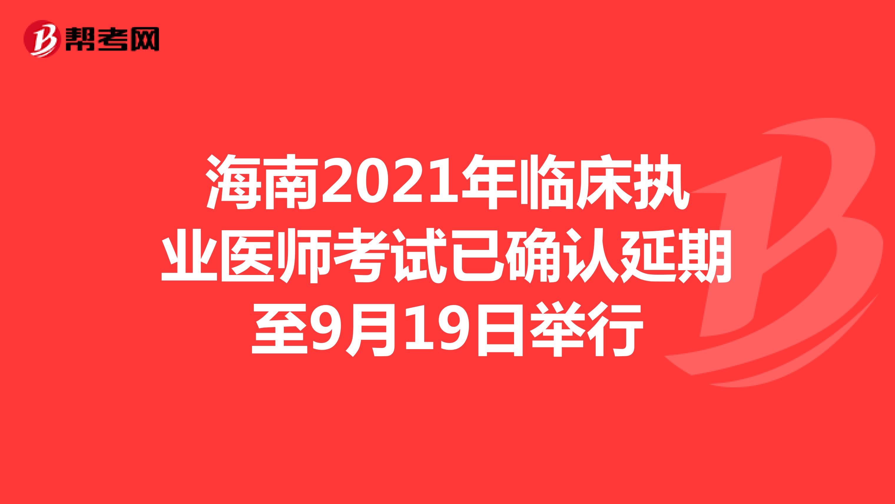 海南2021年临床执业医师考试已确认延期至9月19日举行