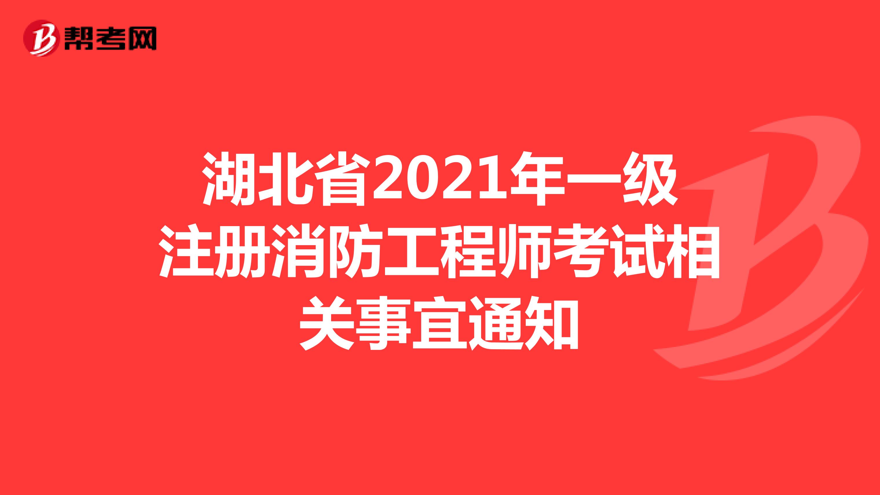 湖北省2021年一級注冊消防工程師考試相關事宜通知