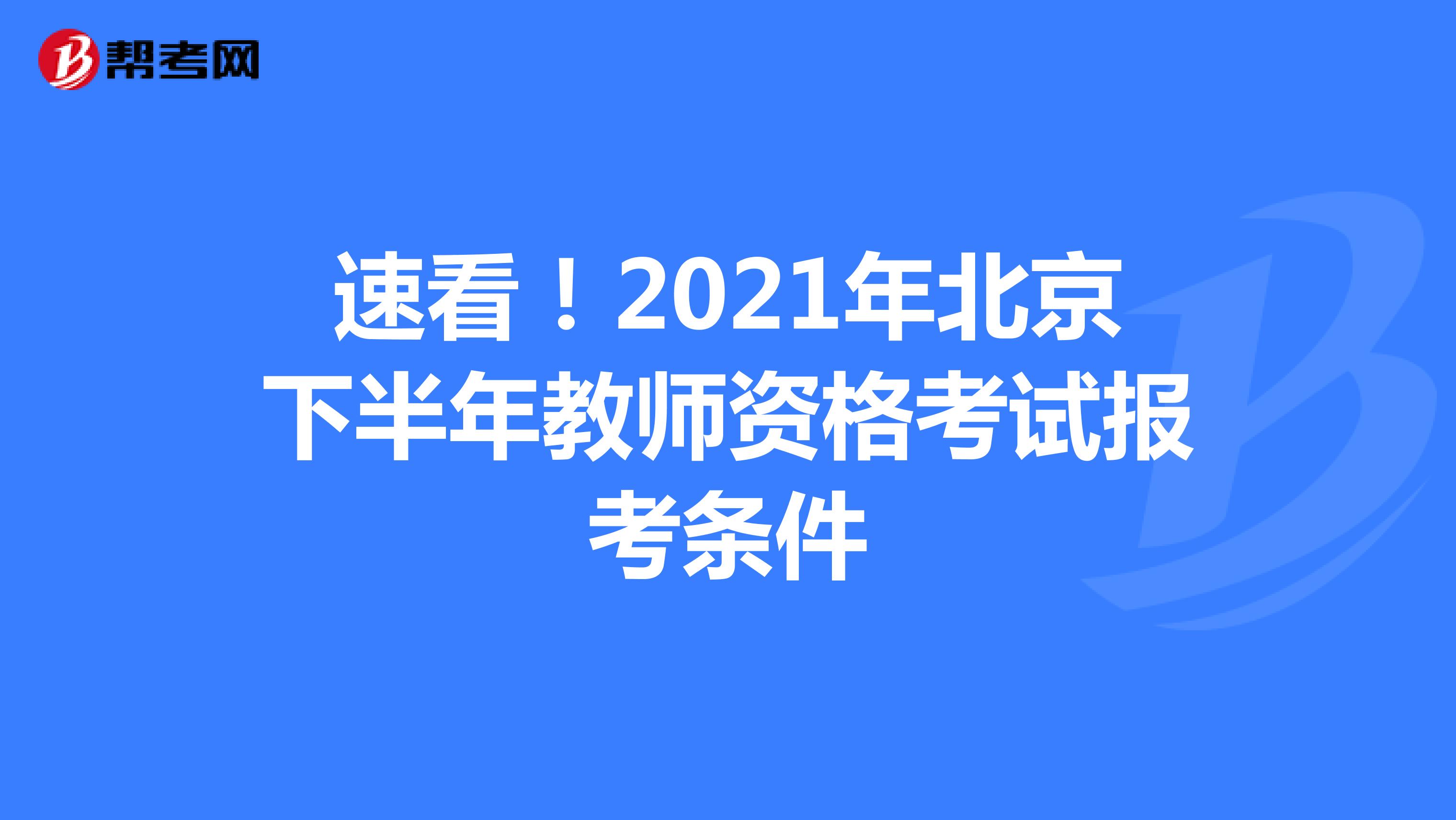 速看！2021年北京下半年教师资格考试报考条件