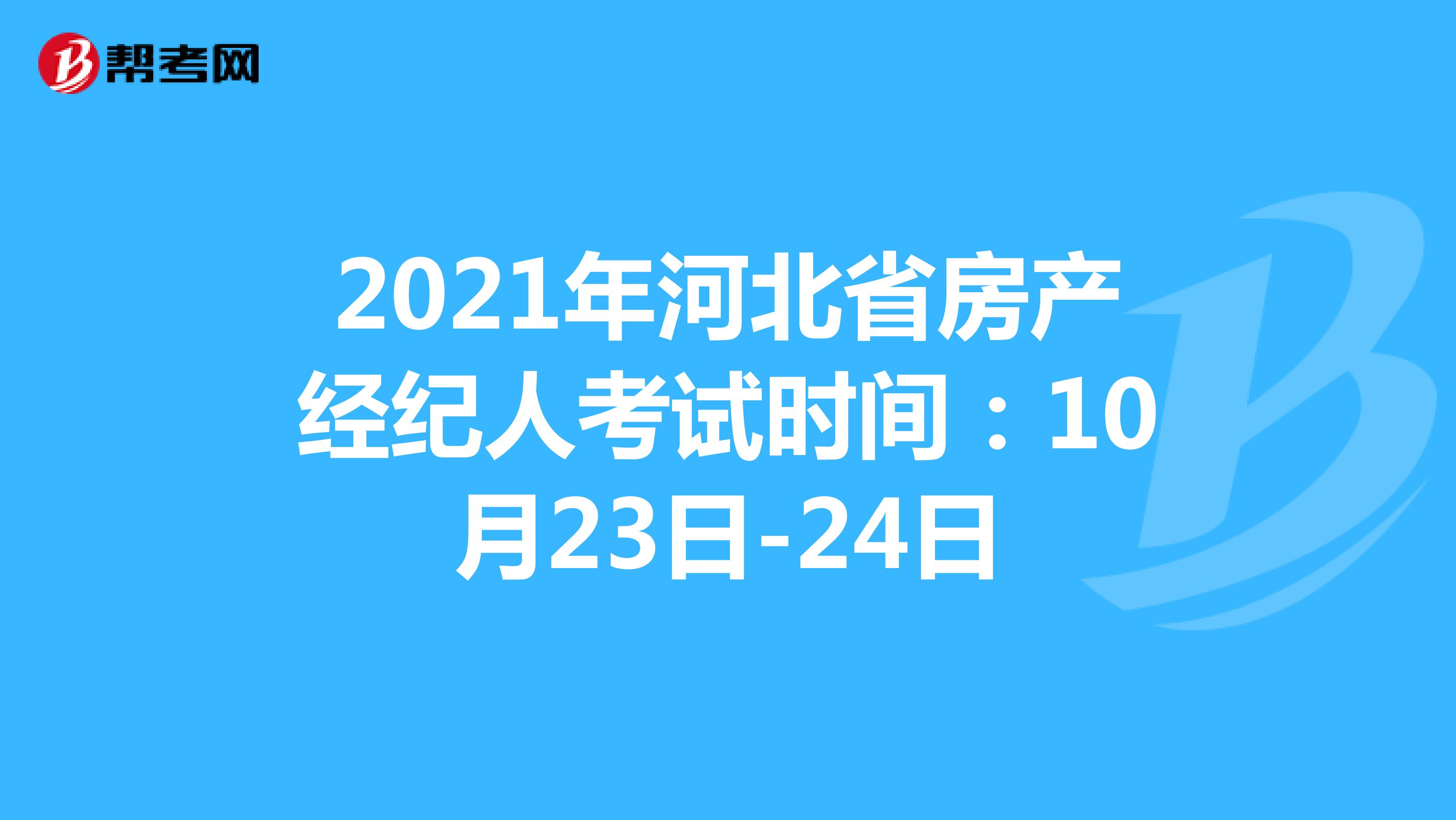 2021年河北省房产经纪人考试时间：10月23日-24日