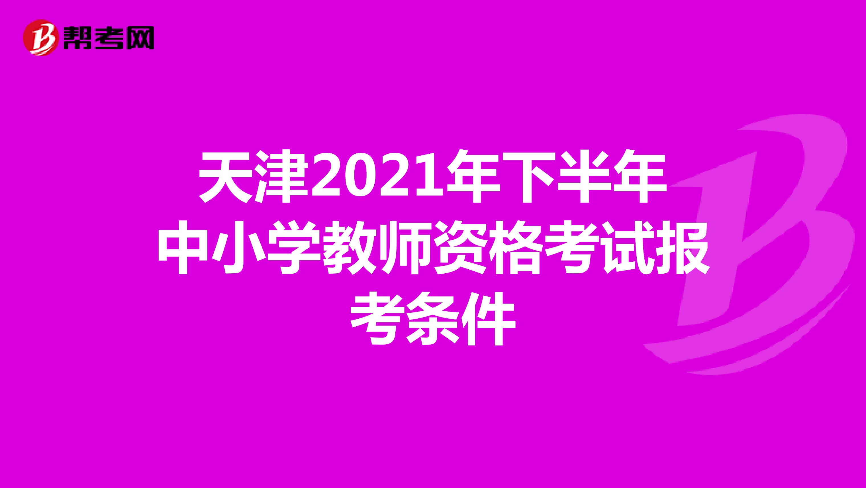 天津2021年下半年中小学教师资格考试报考条件