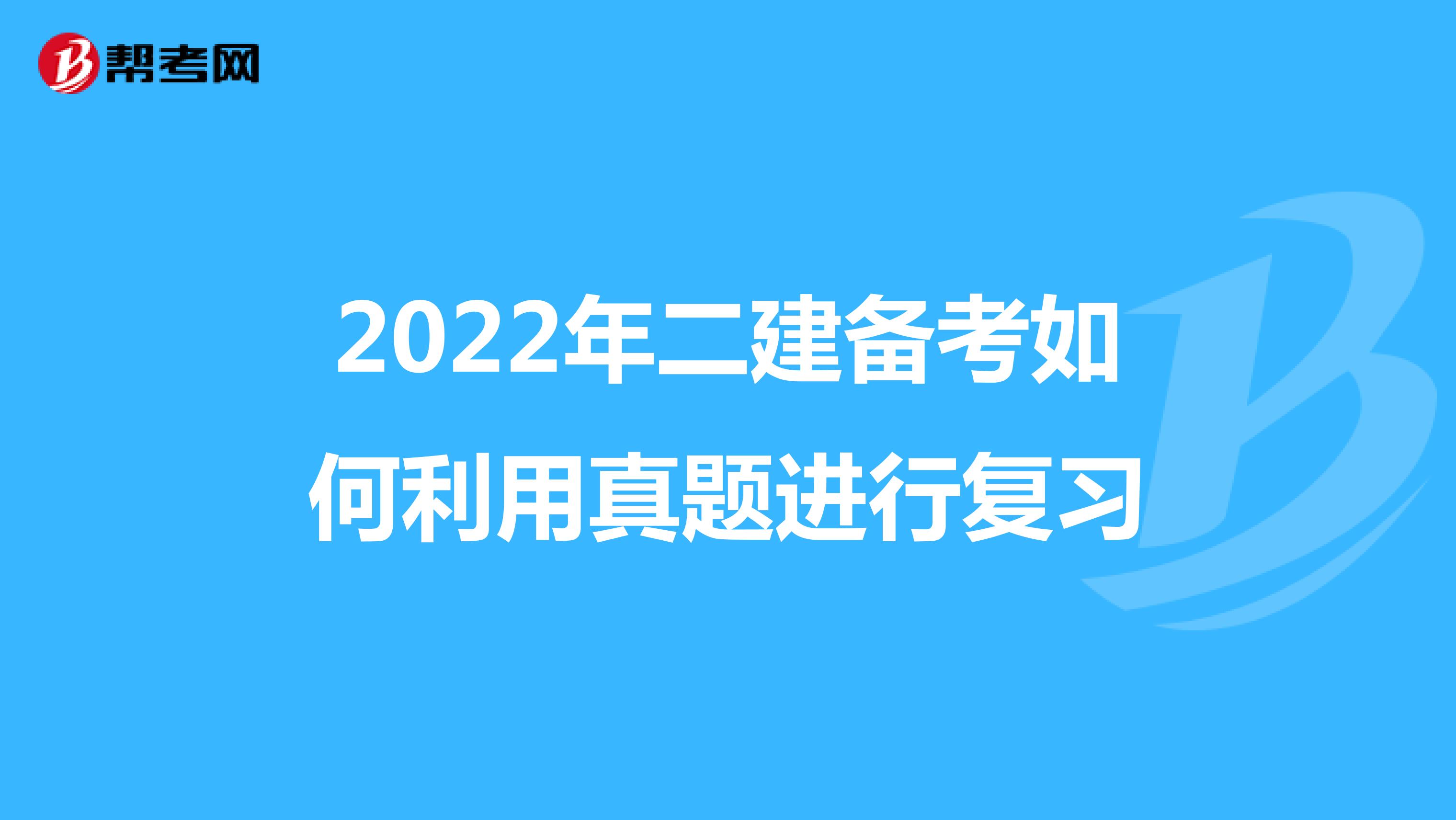 2022年二建備考如何利用真題進行復習