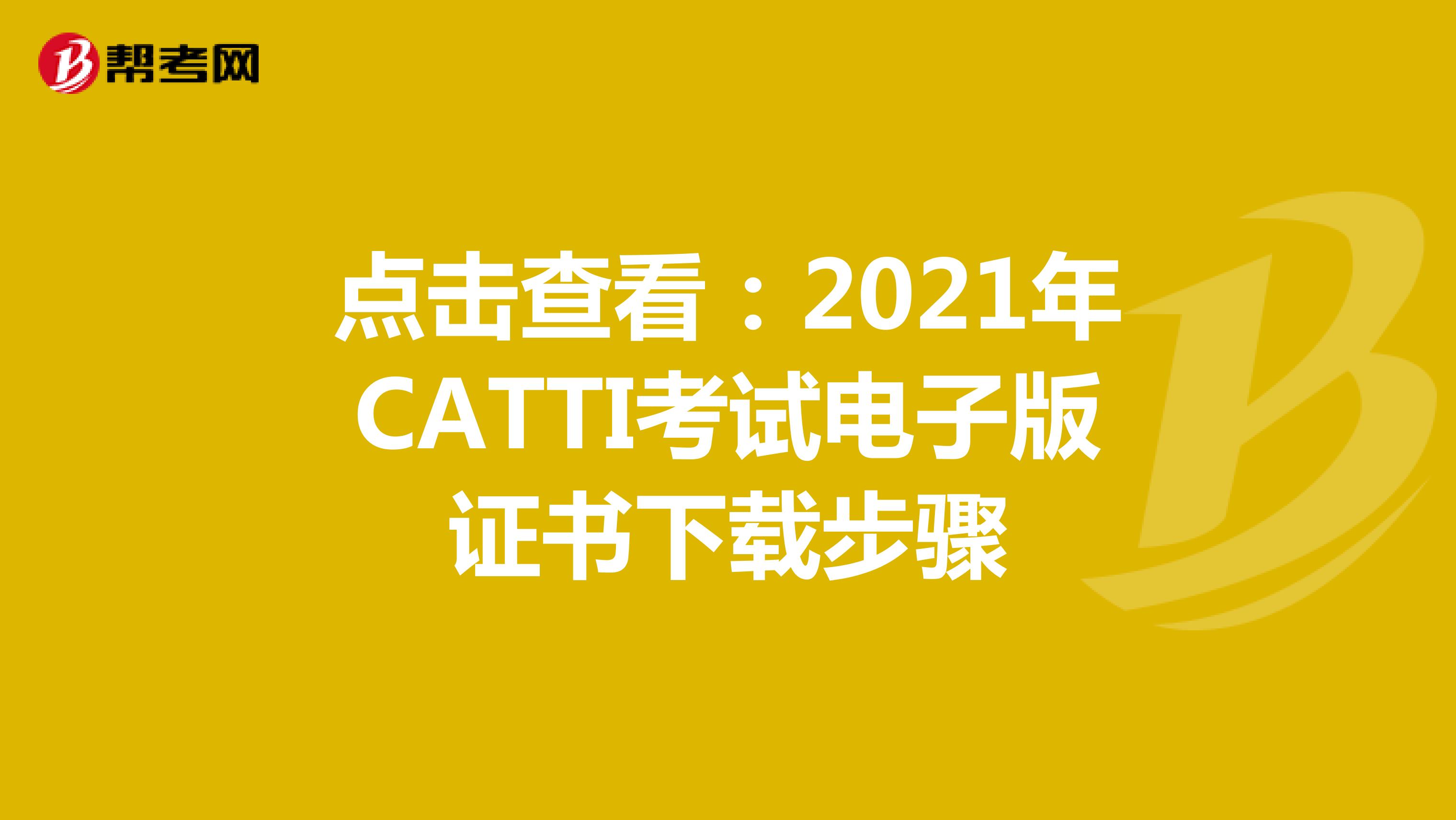 点击查看：2021年CATTI考试电子版证书下载步骤