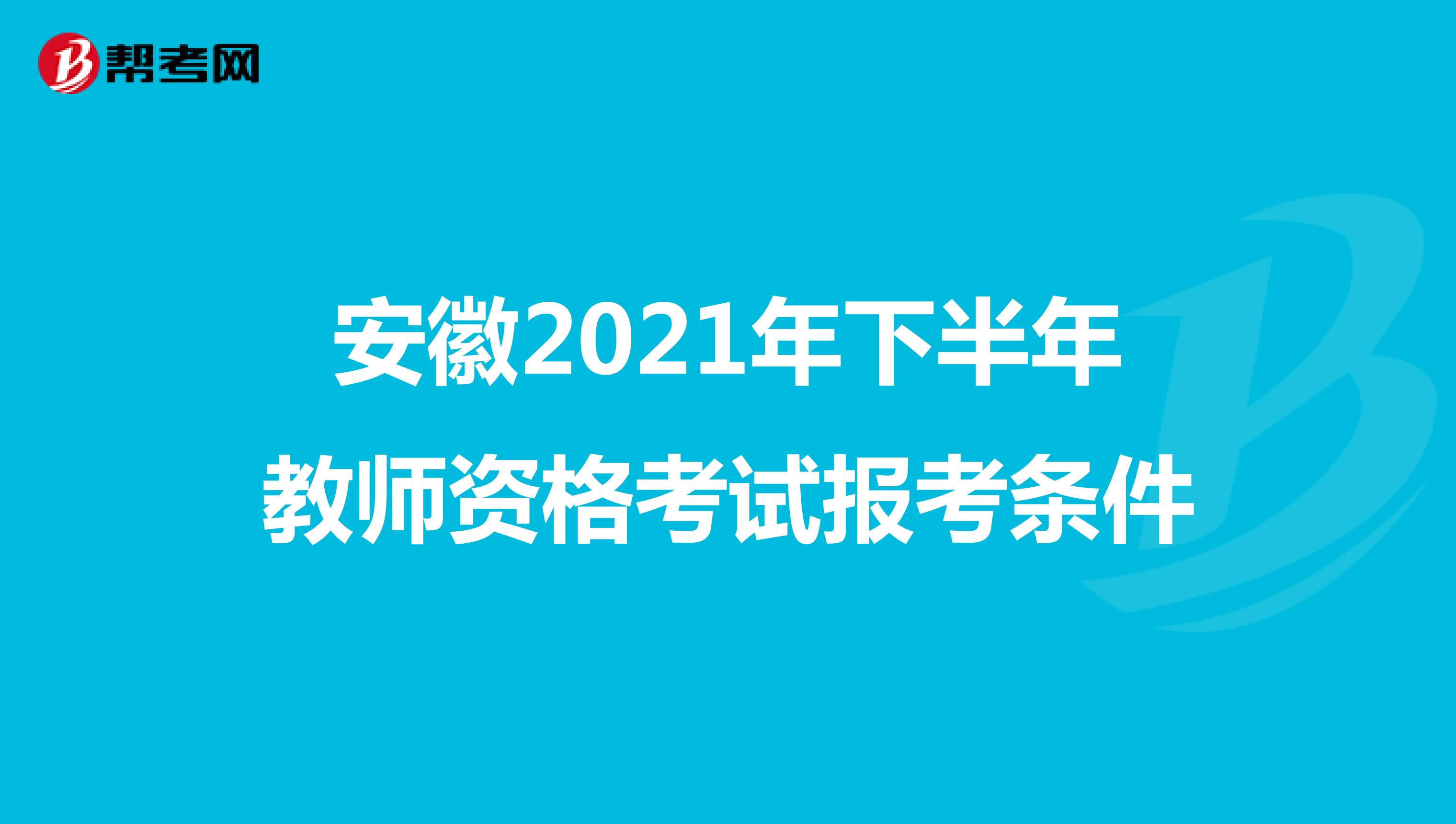 安徽2021年下半年教师资格考试报考条件