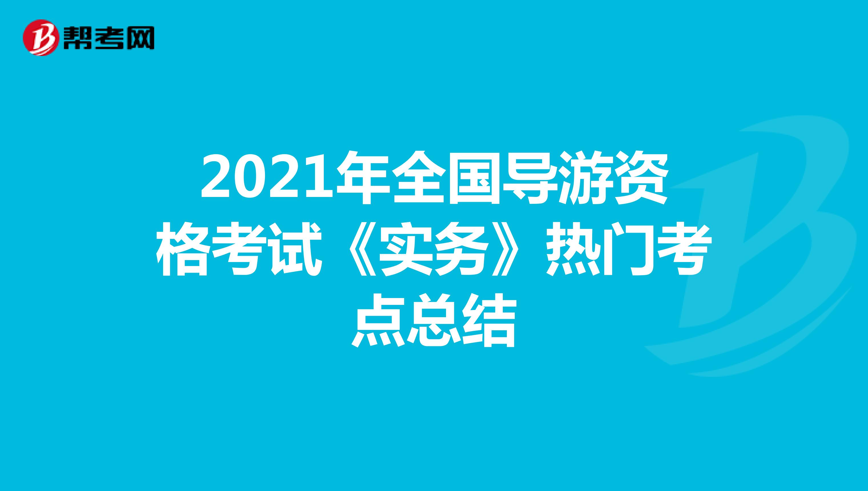2021年全国导游资格考试《实务》热门考点总结