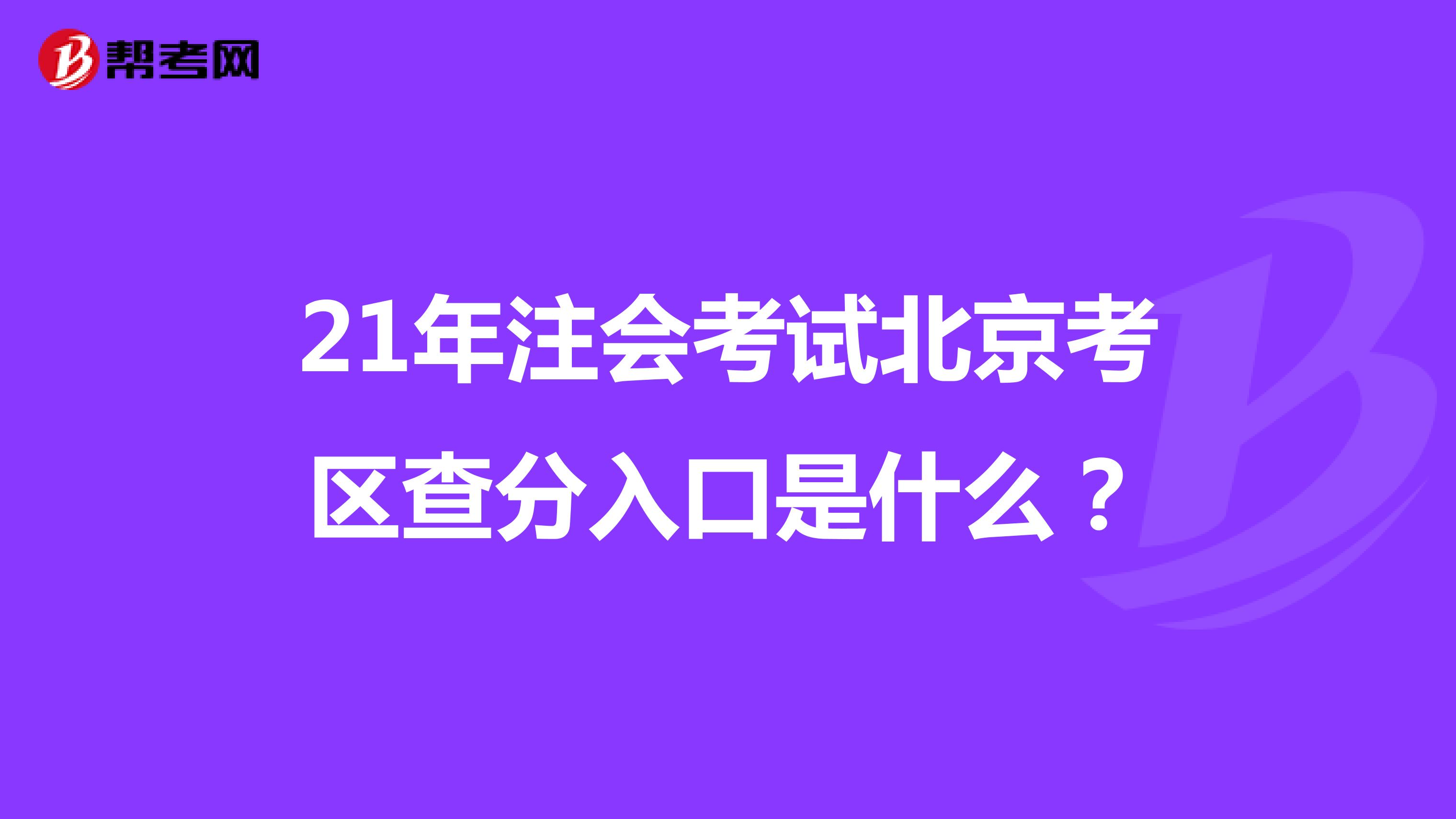 21年注会考试北京考区查分入口是什么？
