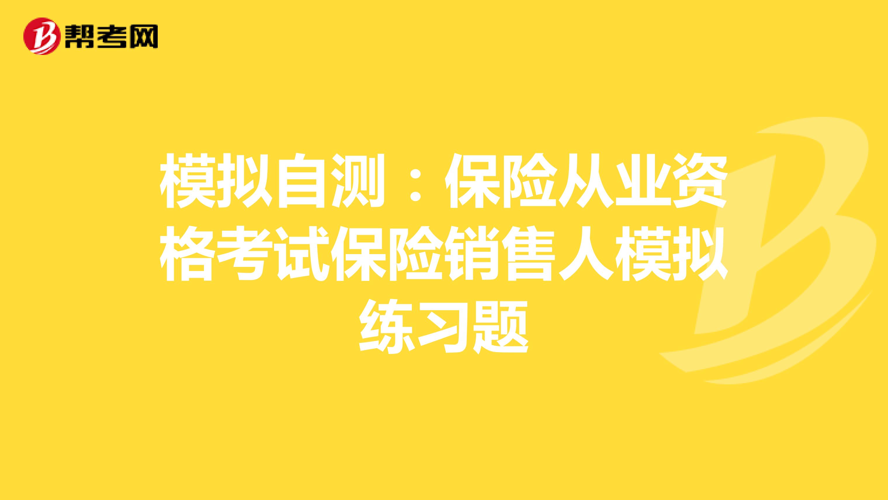模拟自测：保险从业资格考试保险销售人模拟练习题