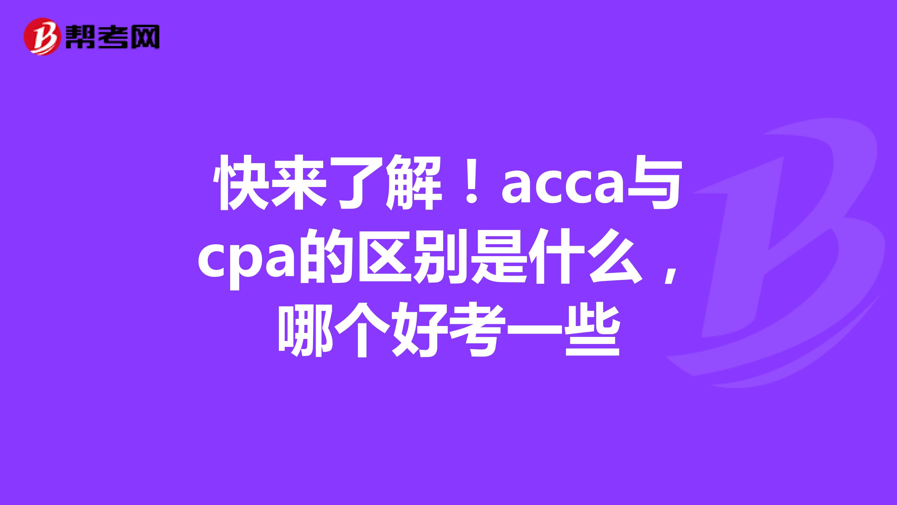 快来了解！acca与cpa的区别是什么，哪个好考一些