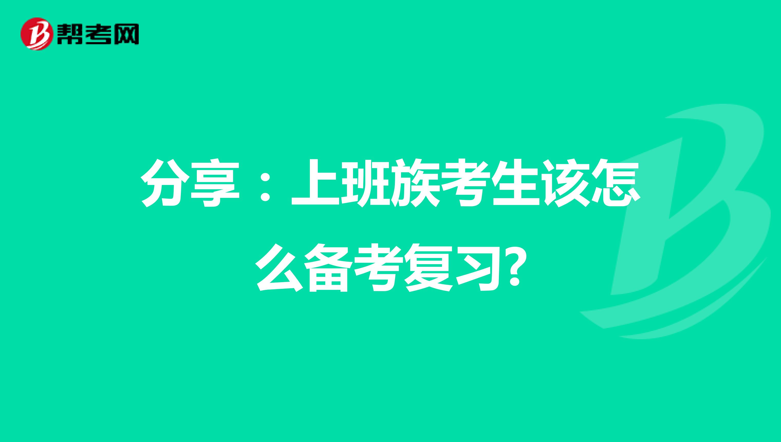 分享：上班族考生该怎么备考复习?