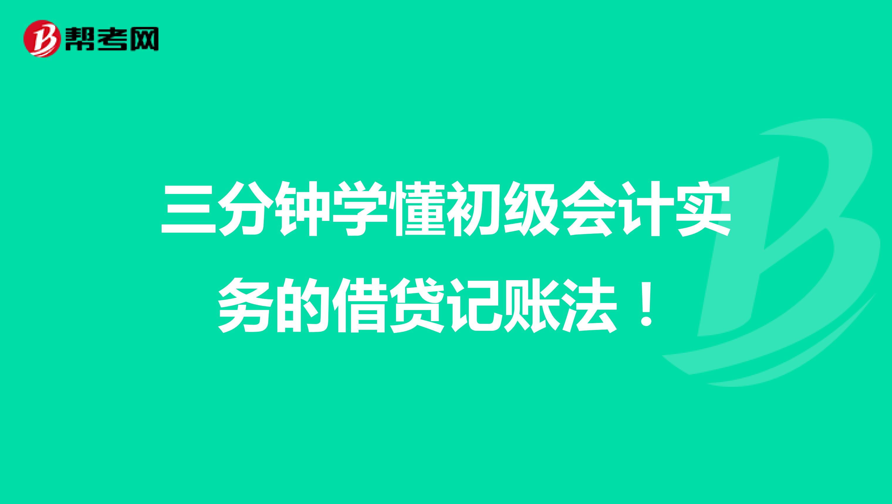 三分钟学懂初级会计实务的借贷记账法！