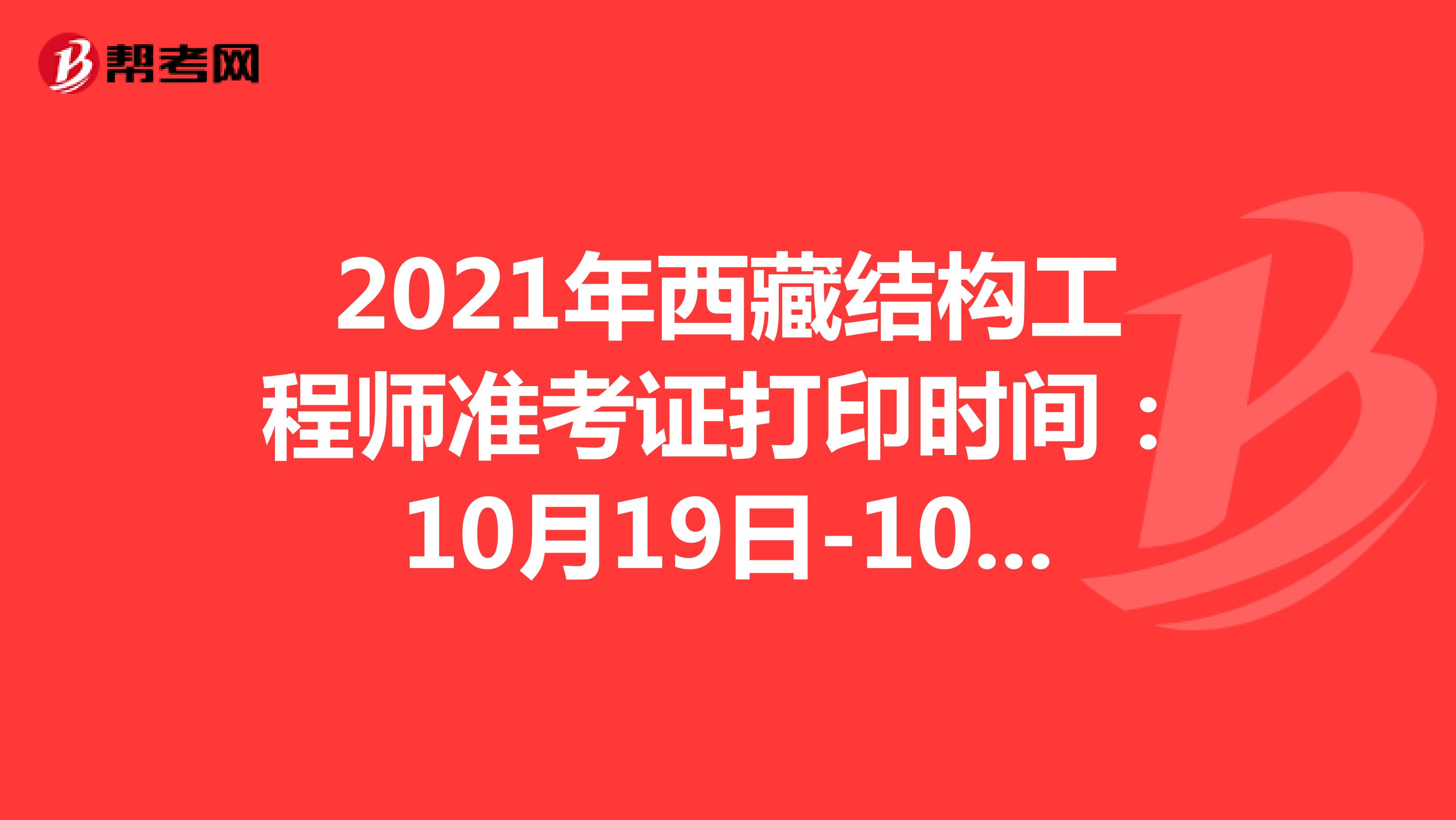 2021年西藏结构工程师准考证打印时间：10月19日-10月22日