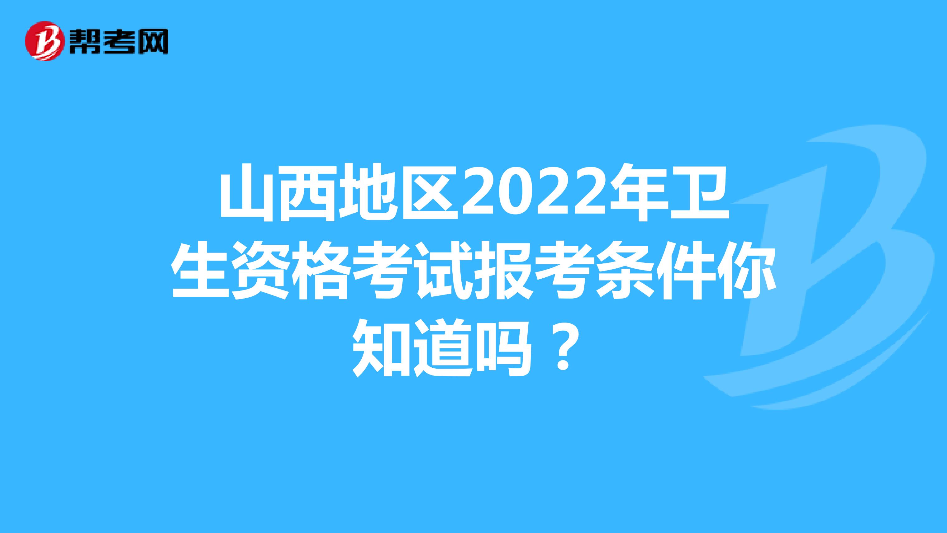 山西地区2022年卫生资格考试报考条件你知道吗？