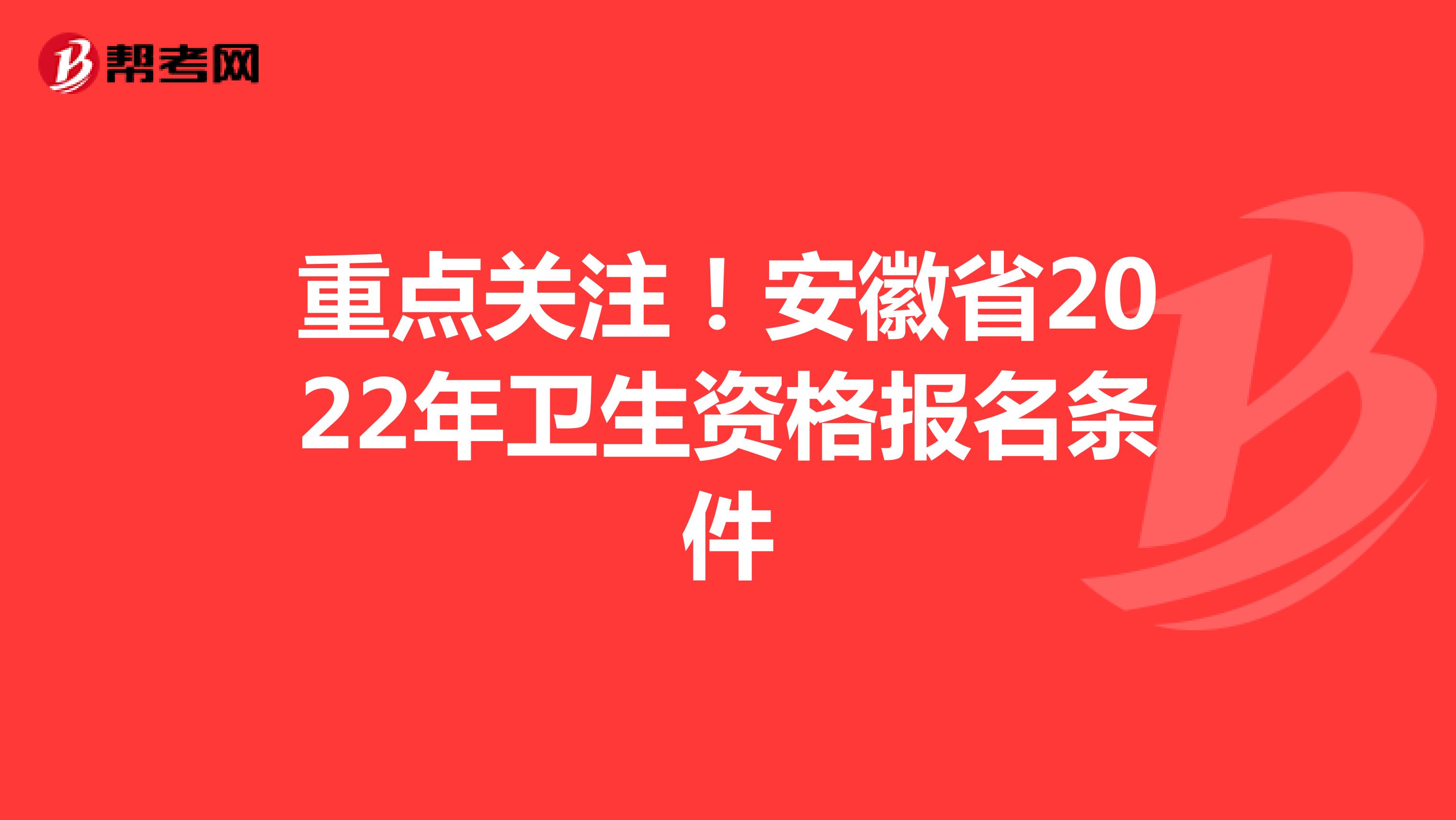 重点关注！安徽省2022年卫生资格报名条件