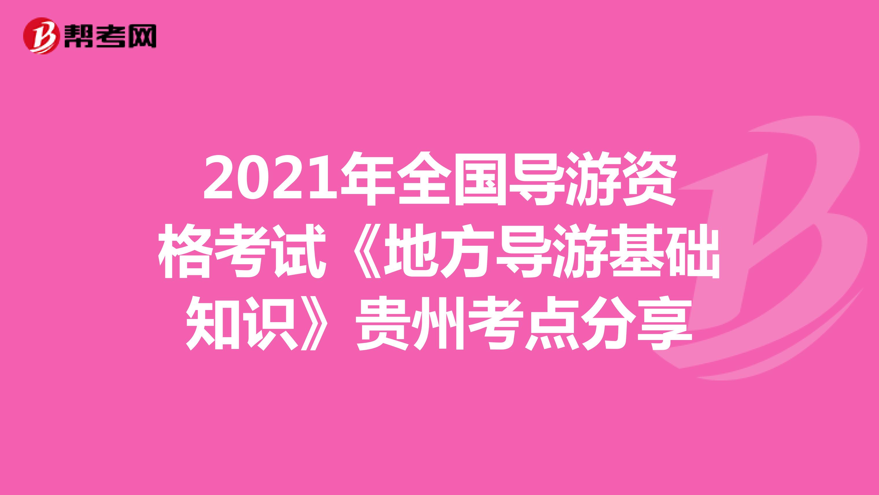 2021年全国导游资格考试《地方导游基础知识》贵州考点分享