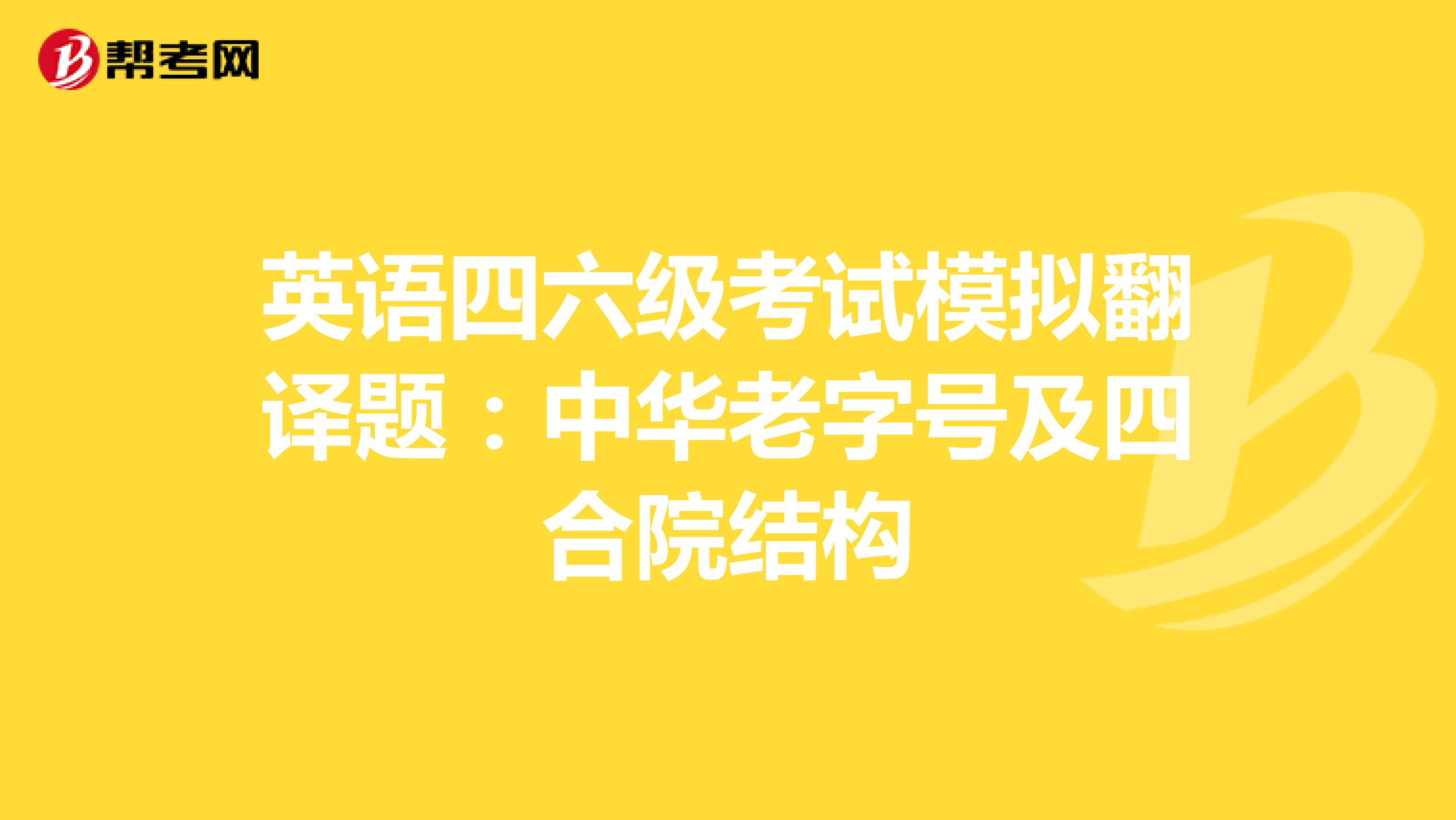 英语四六级考试模拟翻译题：中华老字号及四合院结构