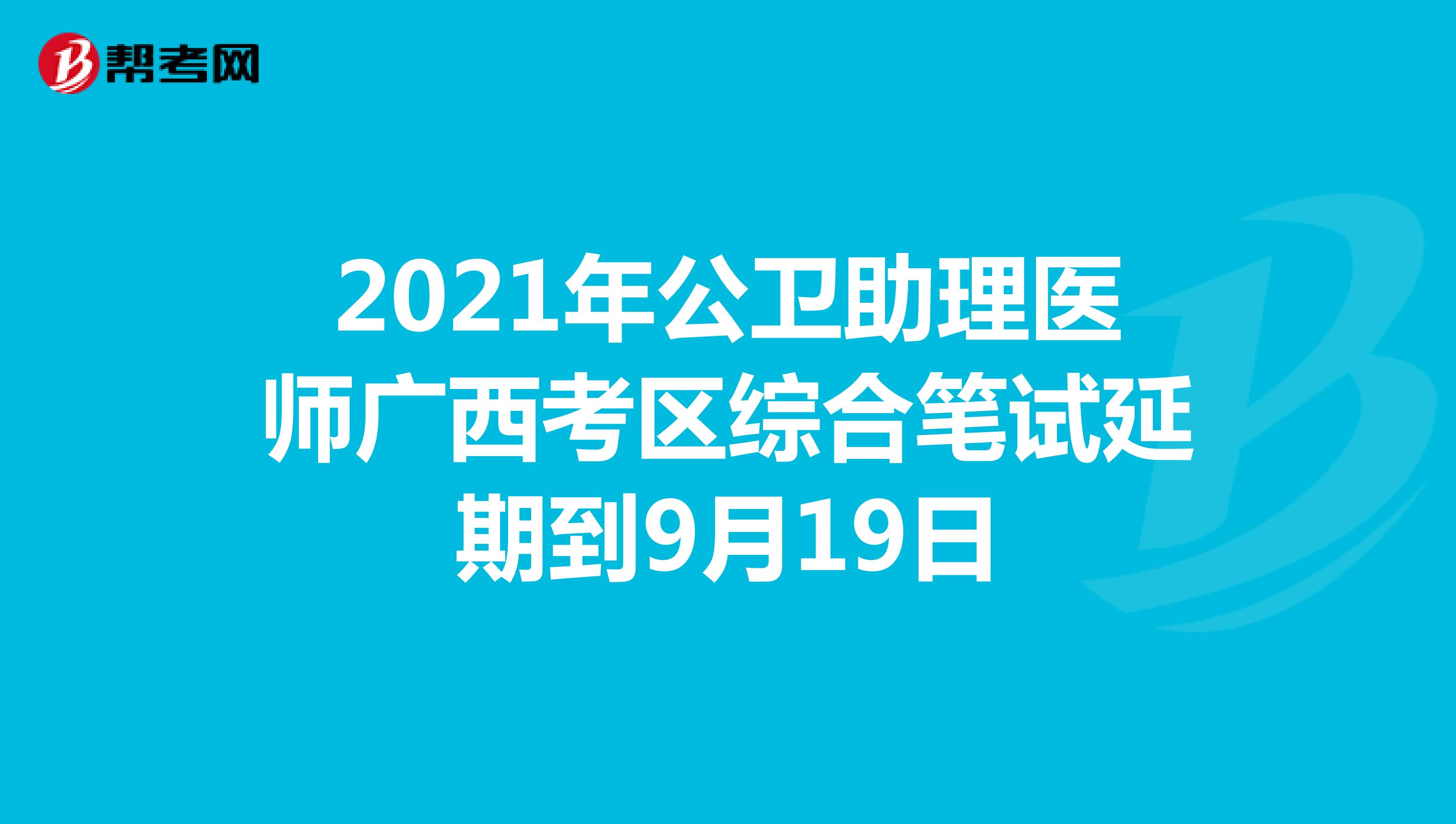 2021年公卫助理医师广西考区综合笔试延期到9月19日