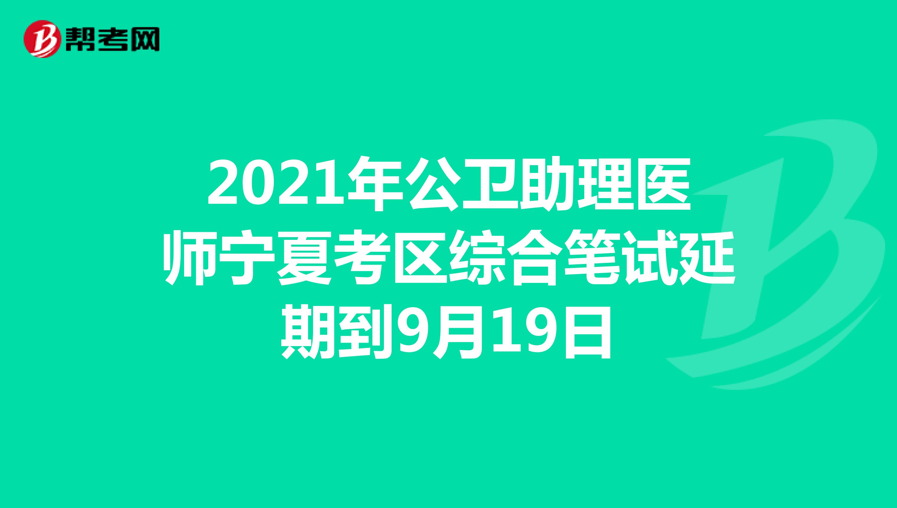 2021年公卫助理医师宁夏考区综合笔试延期到9月19日