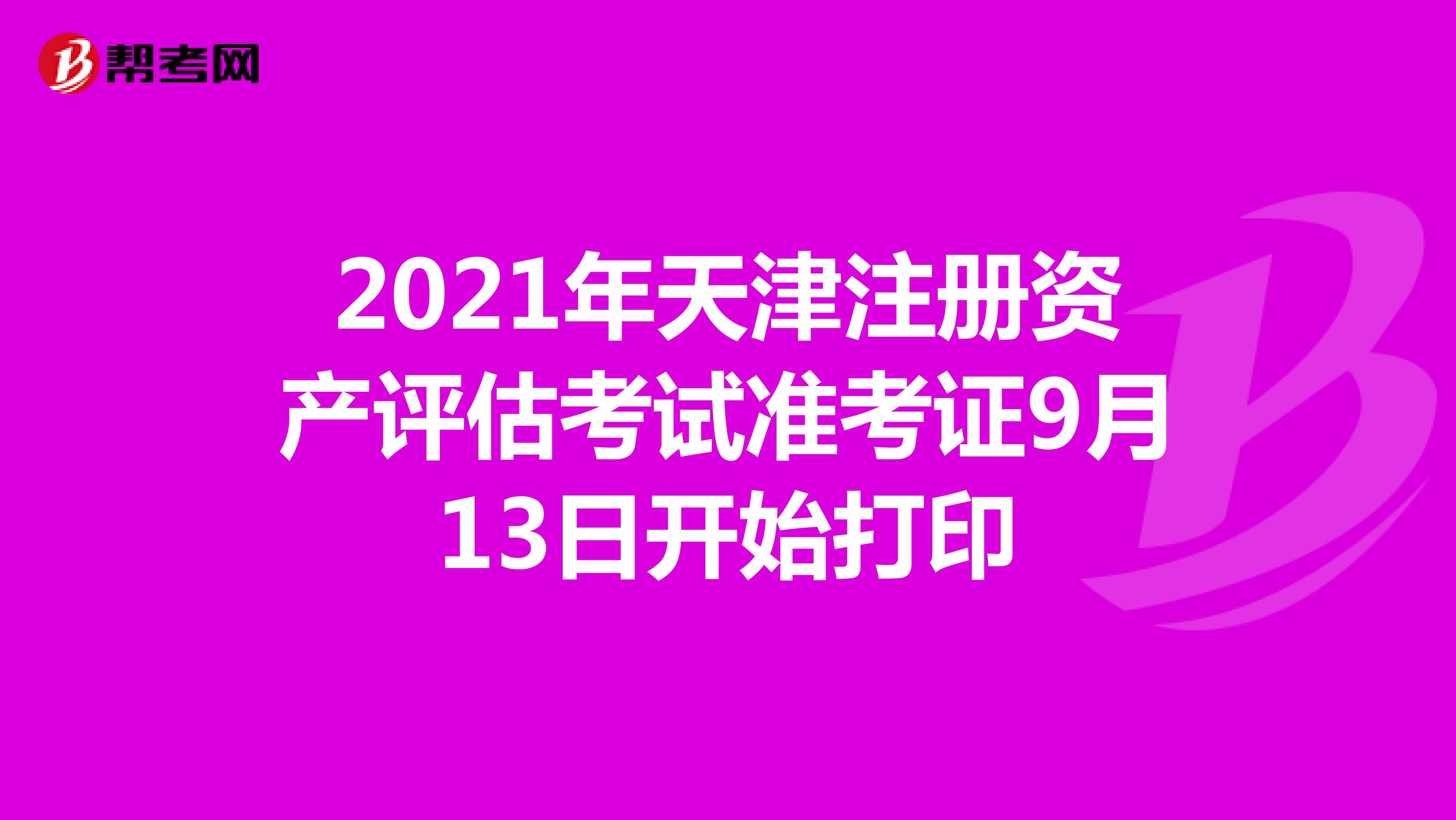 2021年天津注冊(cè)資產(chǎn)評(píng)估師考試準(zhǔn)考證9月13日開始打印