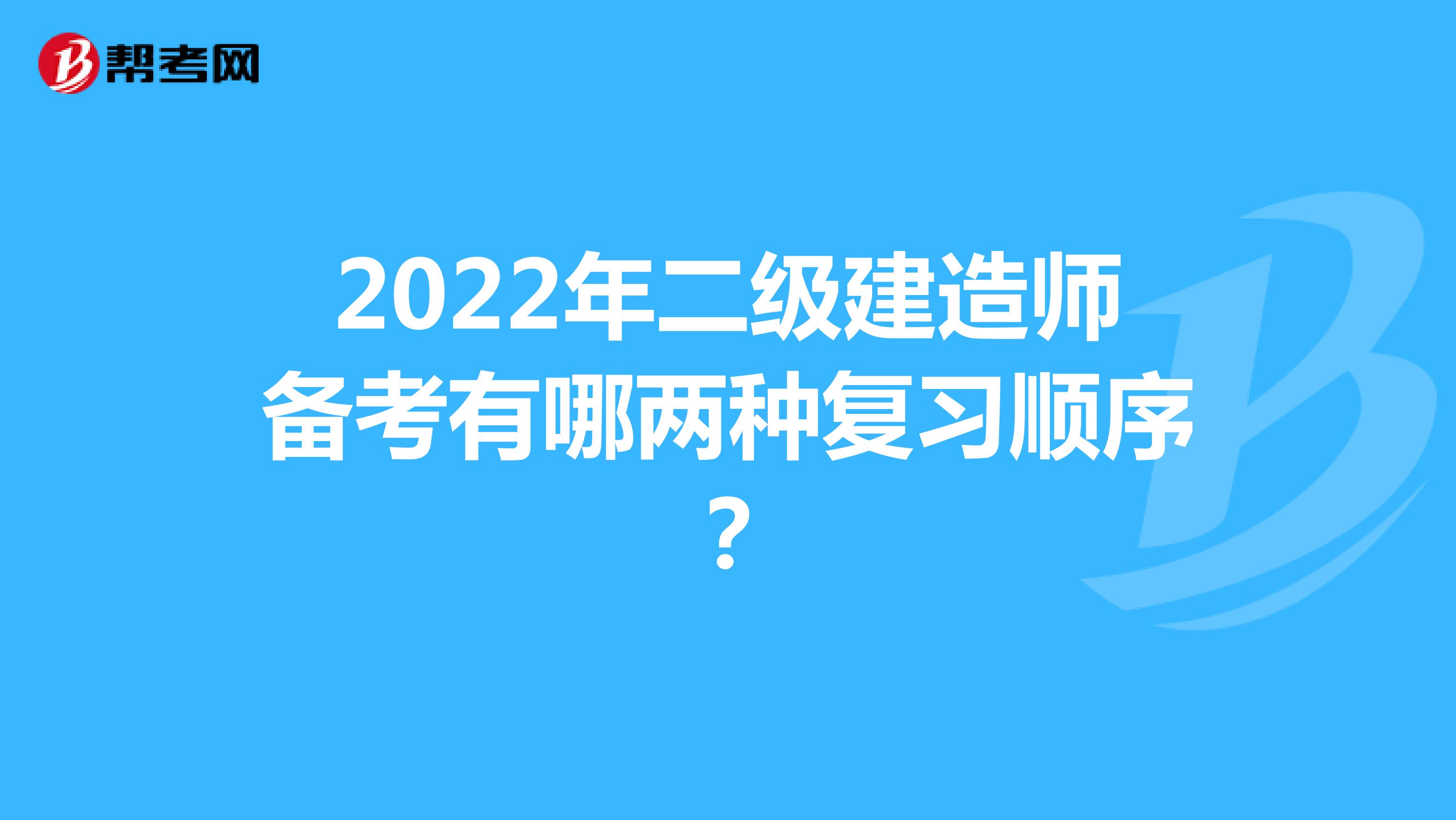 2022年二級建造師備考有哪兩種復習順序？