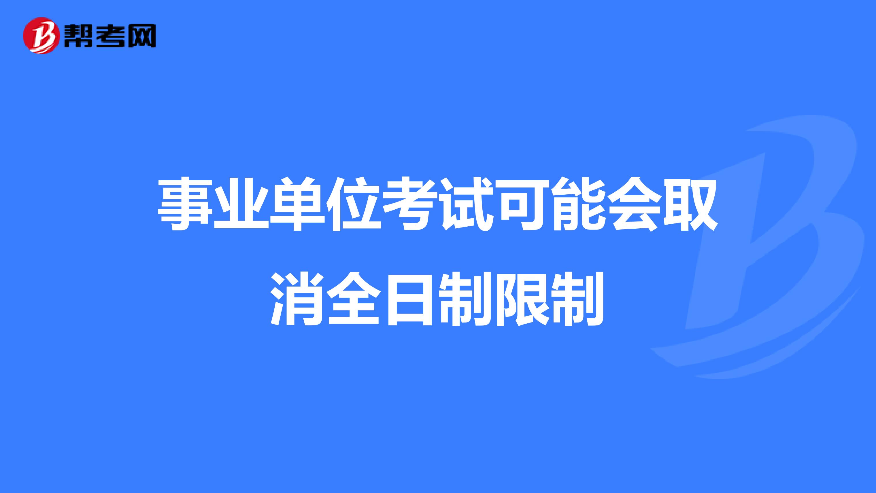事业单位考试可能会取消全日制限制