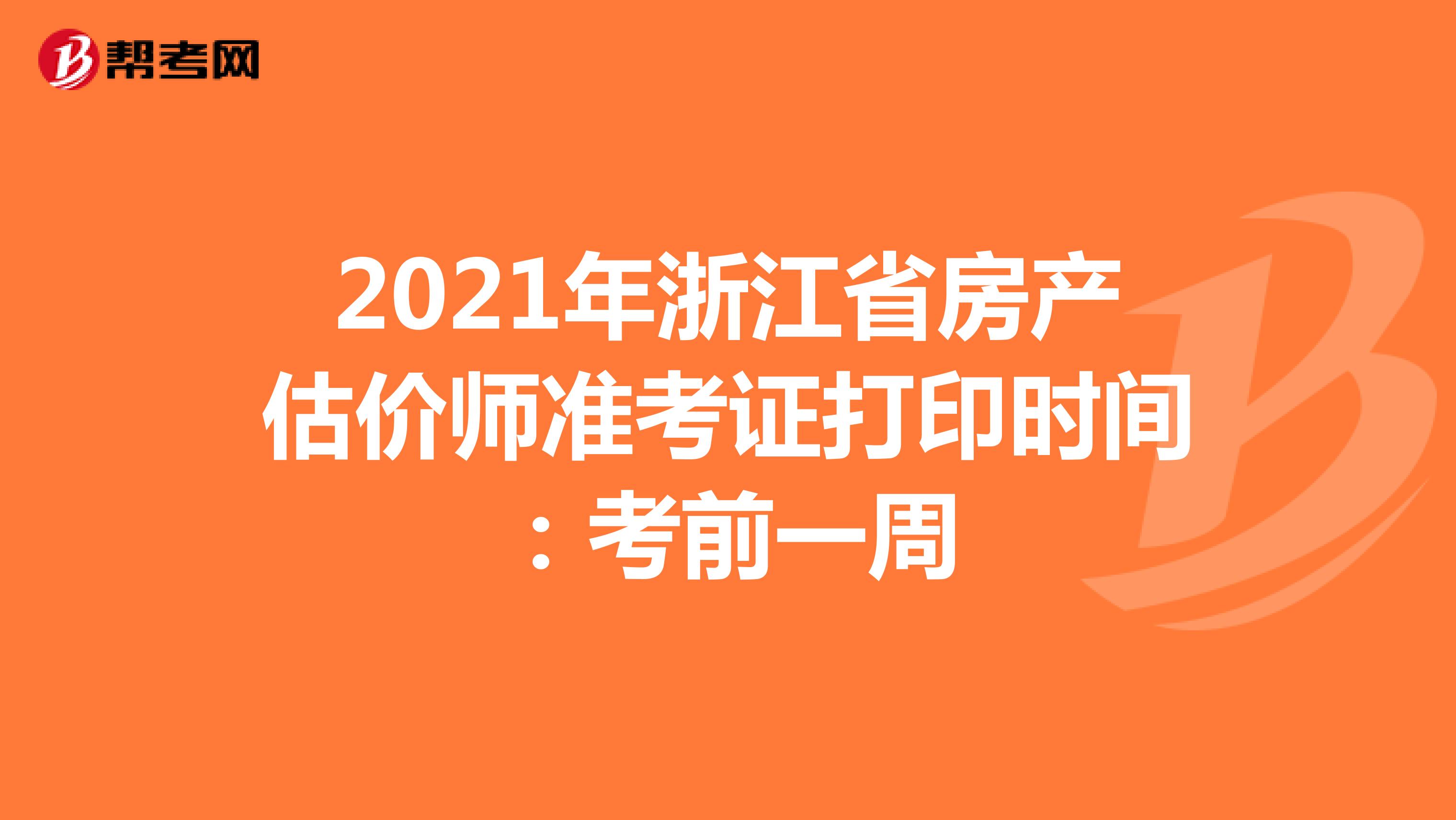 2021年浙江省房产估价师准考证打印时间：考前一周