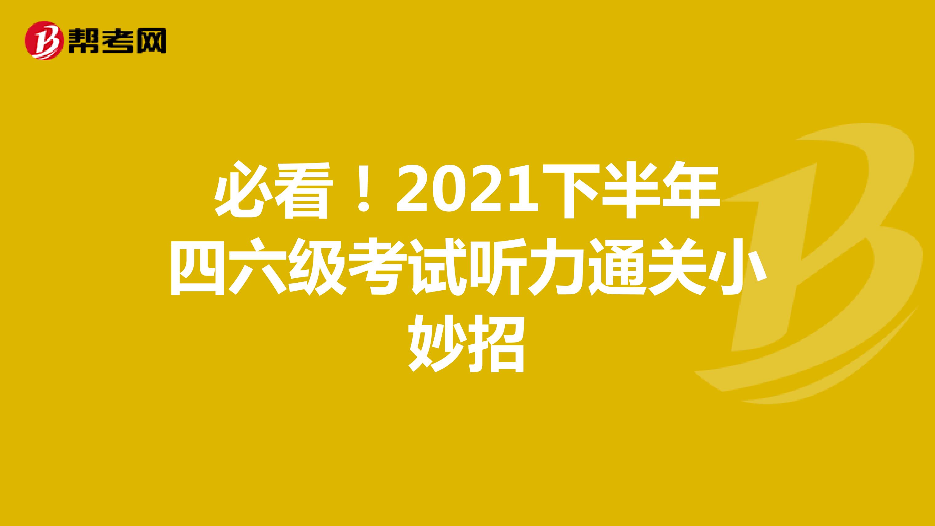 必看！2021下半年四六级考试听力通关小妙招