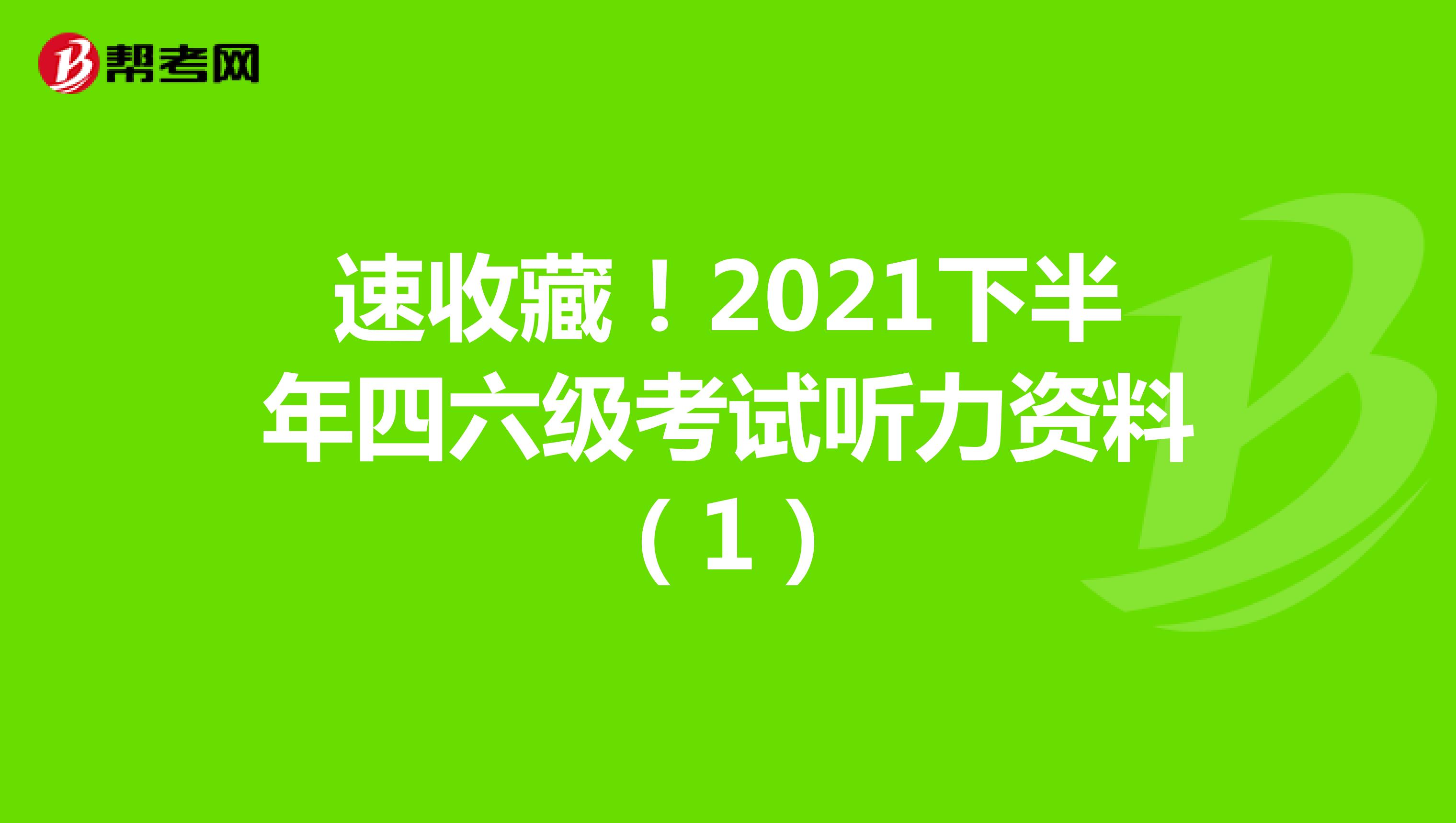 速收藏！2021下半年四六级考试听力资料（1）