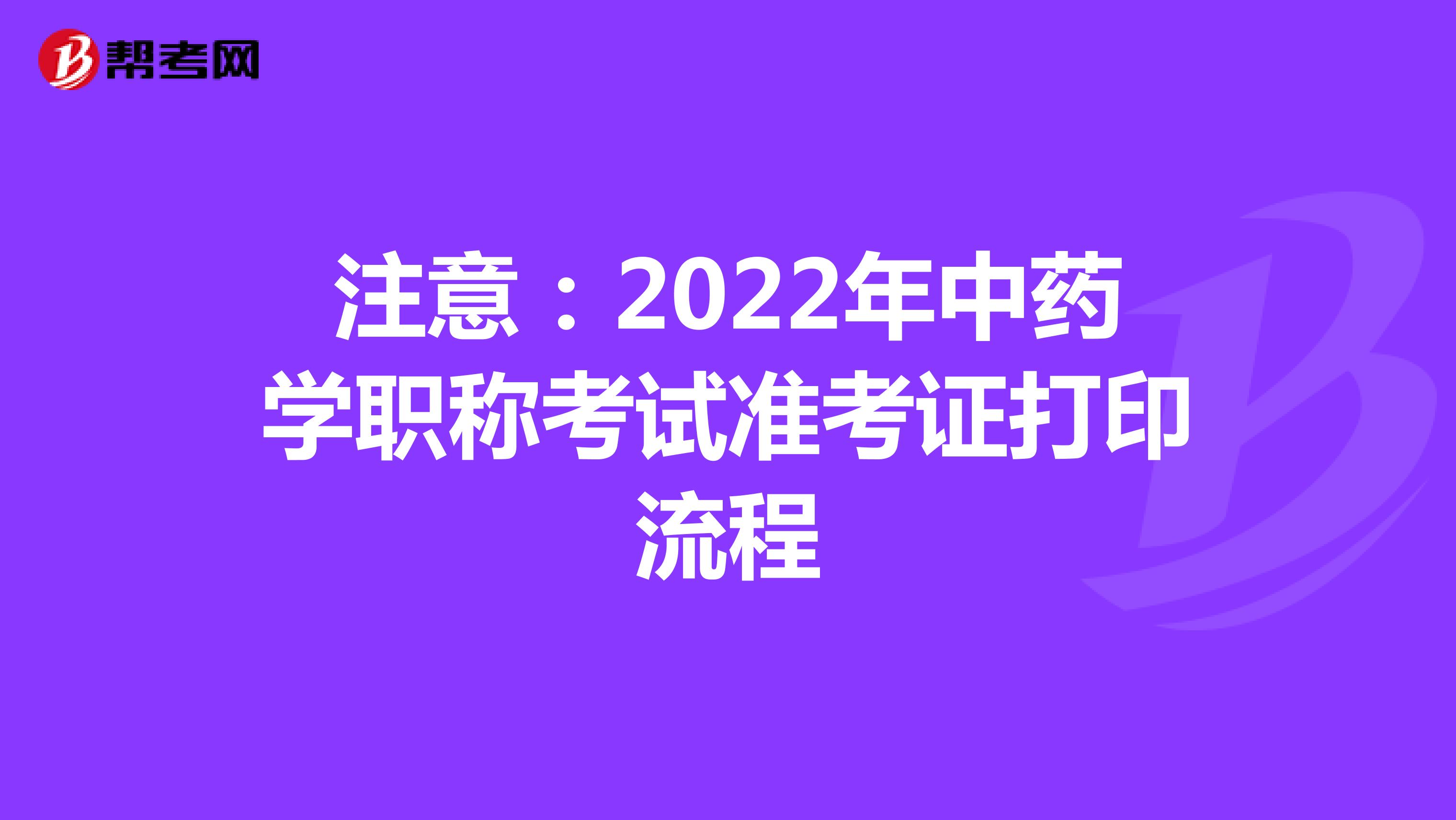 注意：2022年中药学职称考试准考证打印流程