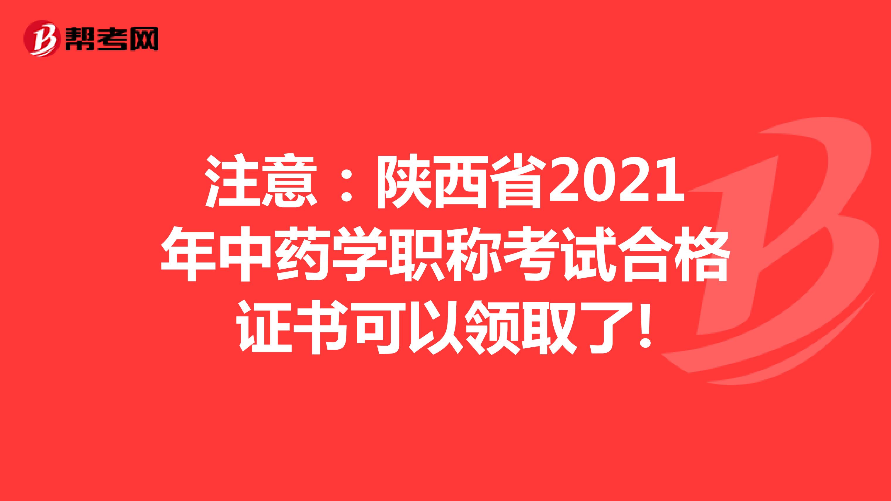 注意：陜西省2021年中藥學職稱考試合格證書可以領取了!