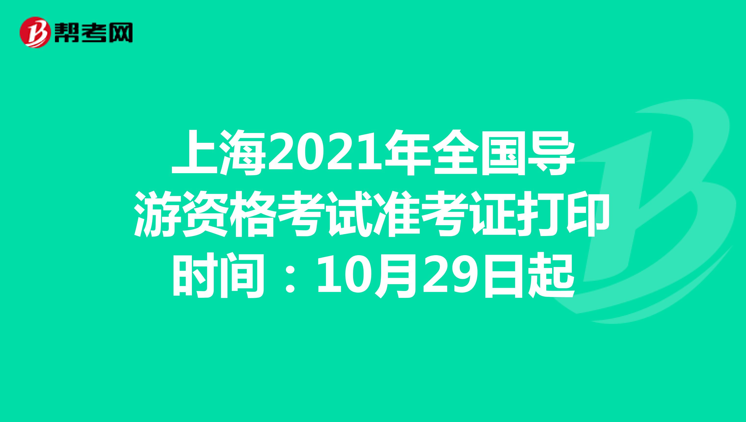 上海2021年全国导游资格考试准考证打印时间：10月29日起