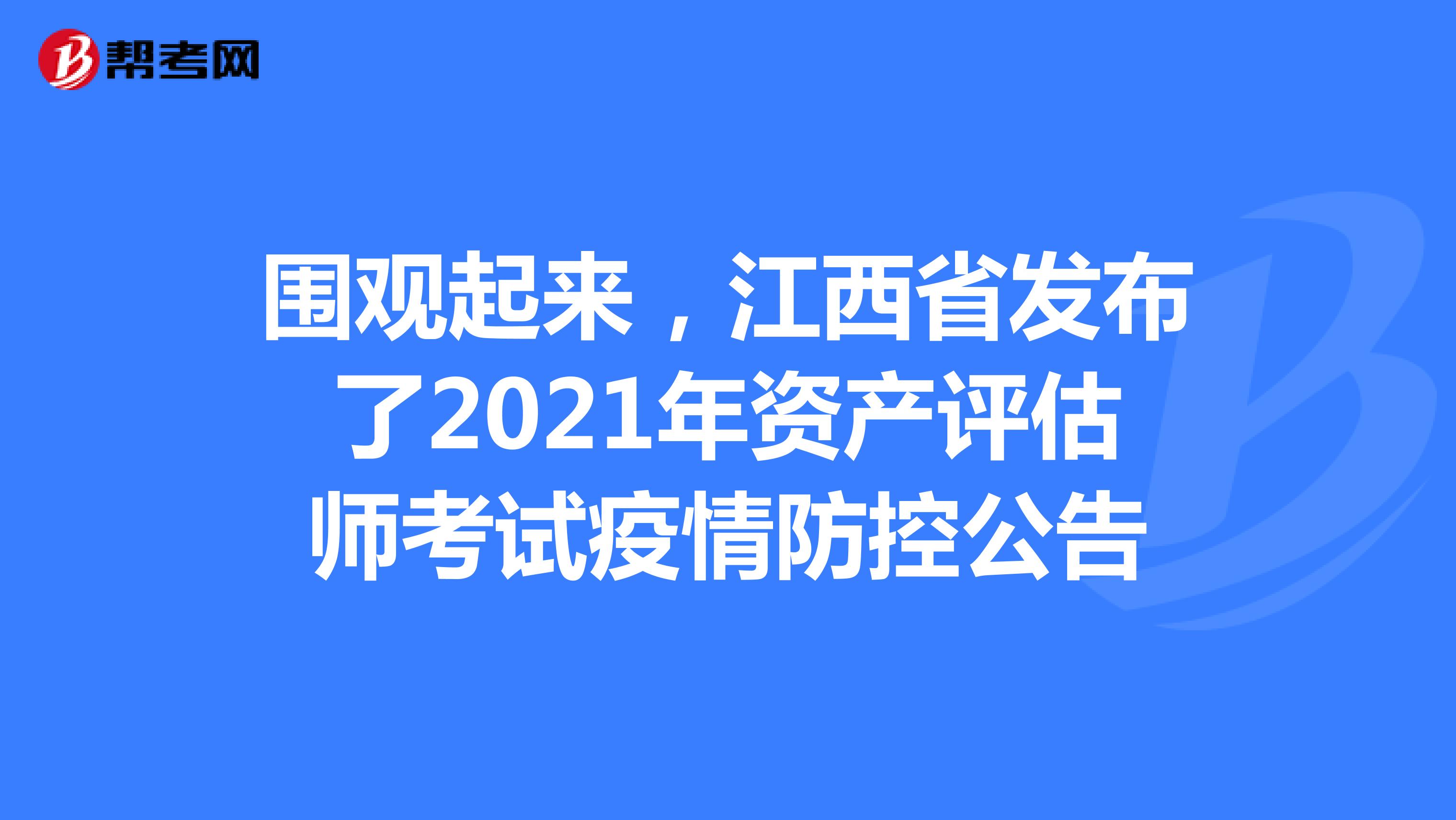 围观起来，江西省发布了2021年资产评估师考试疫情防控公告