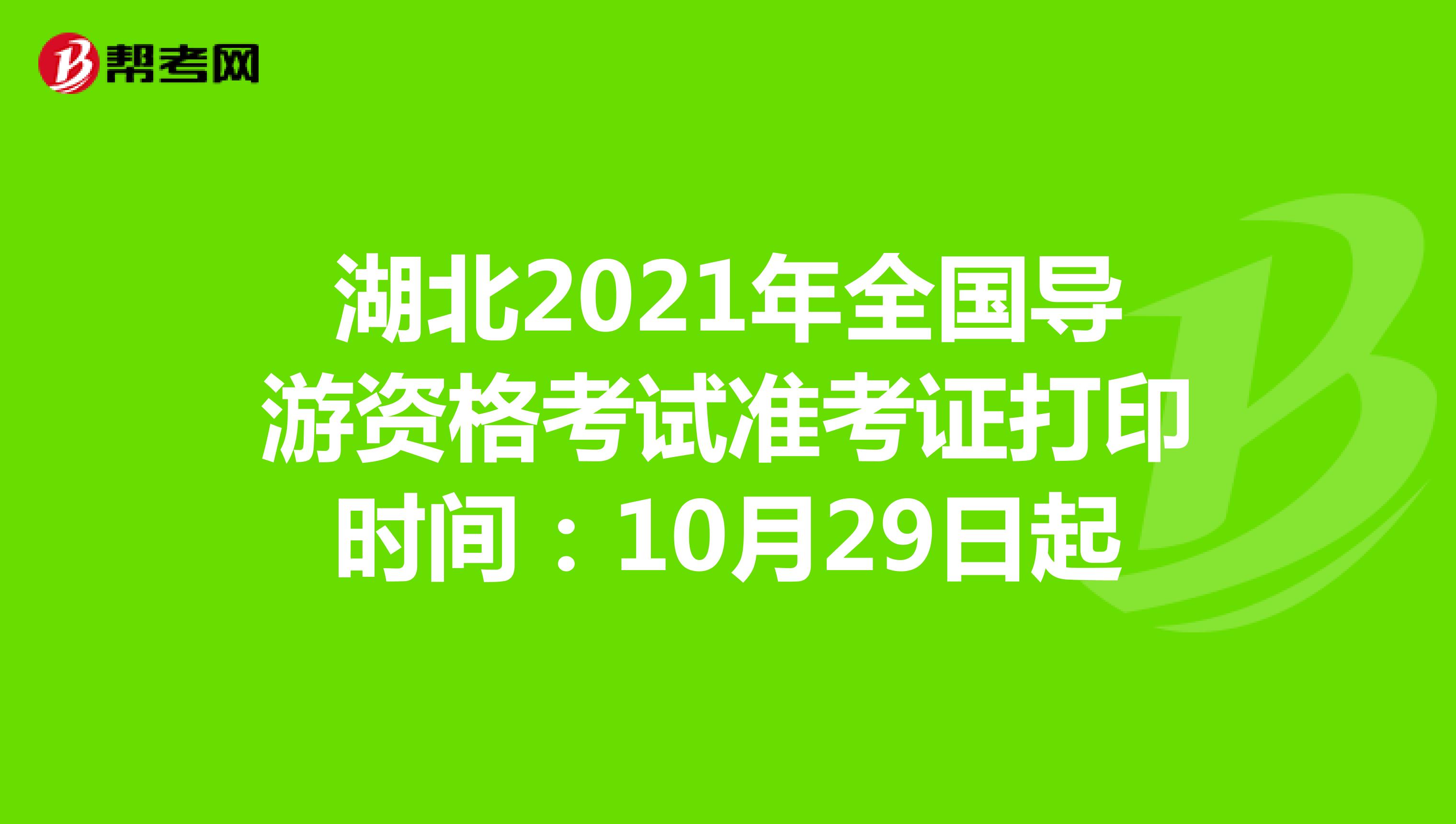 湖北2021年全国导游资格考试准考证打印时间：10月29日起