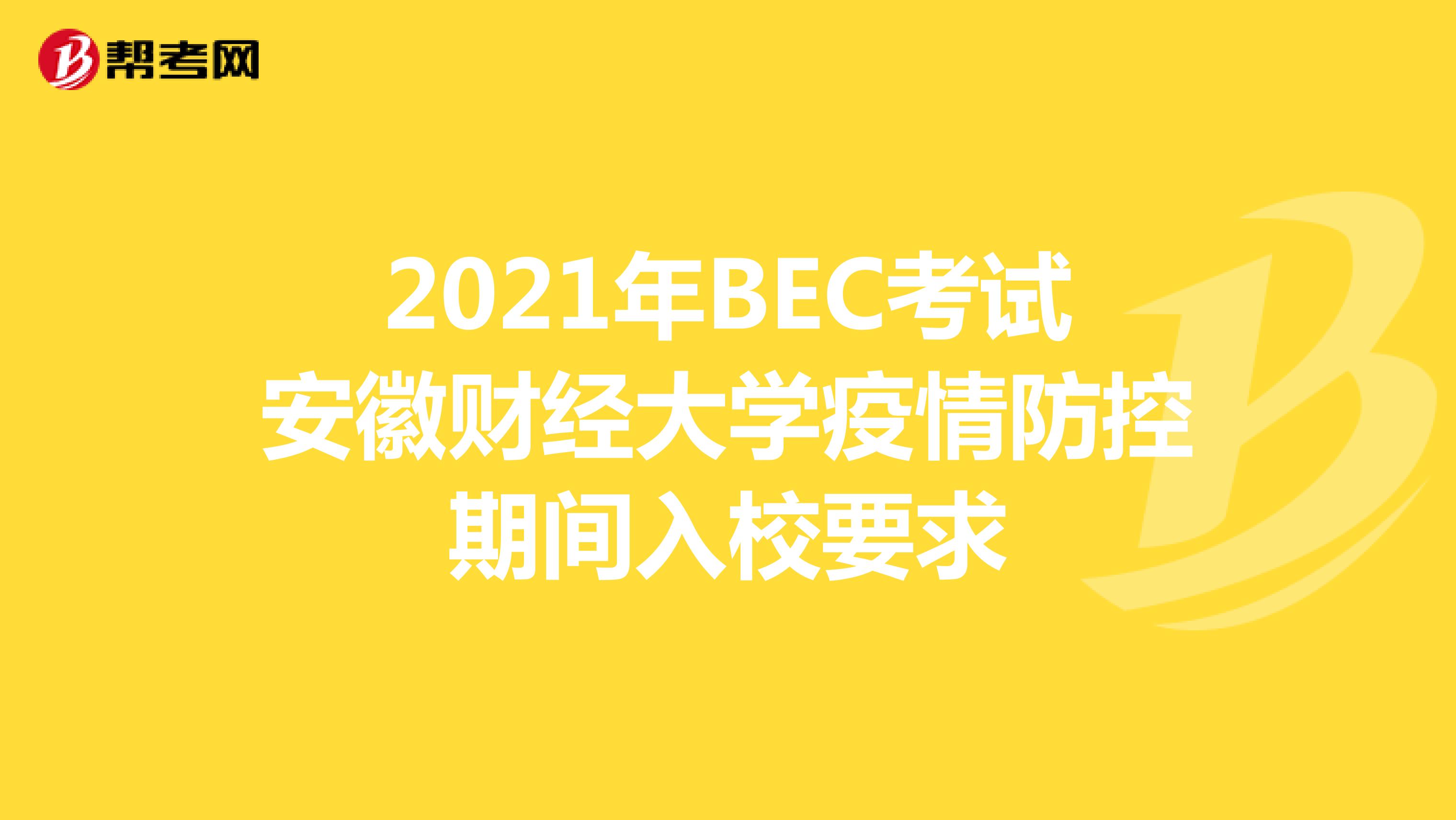 2021年BEC考试安徽财经大学疫情防控期间入校要求