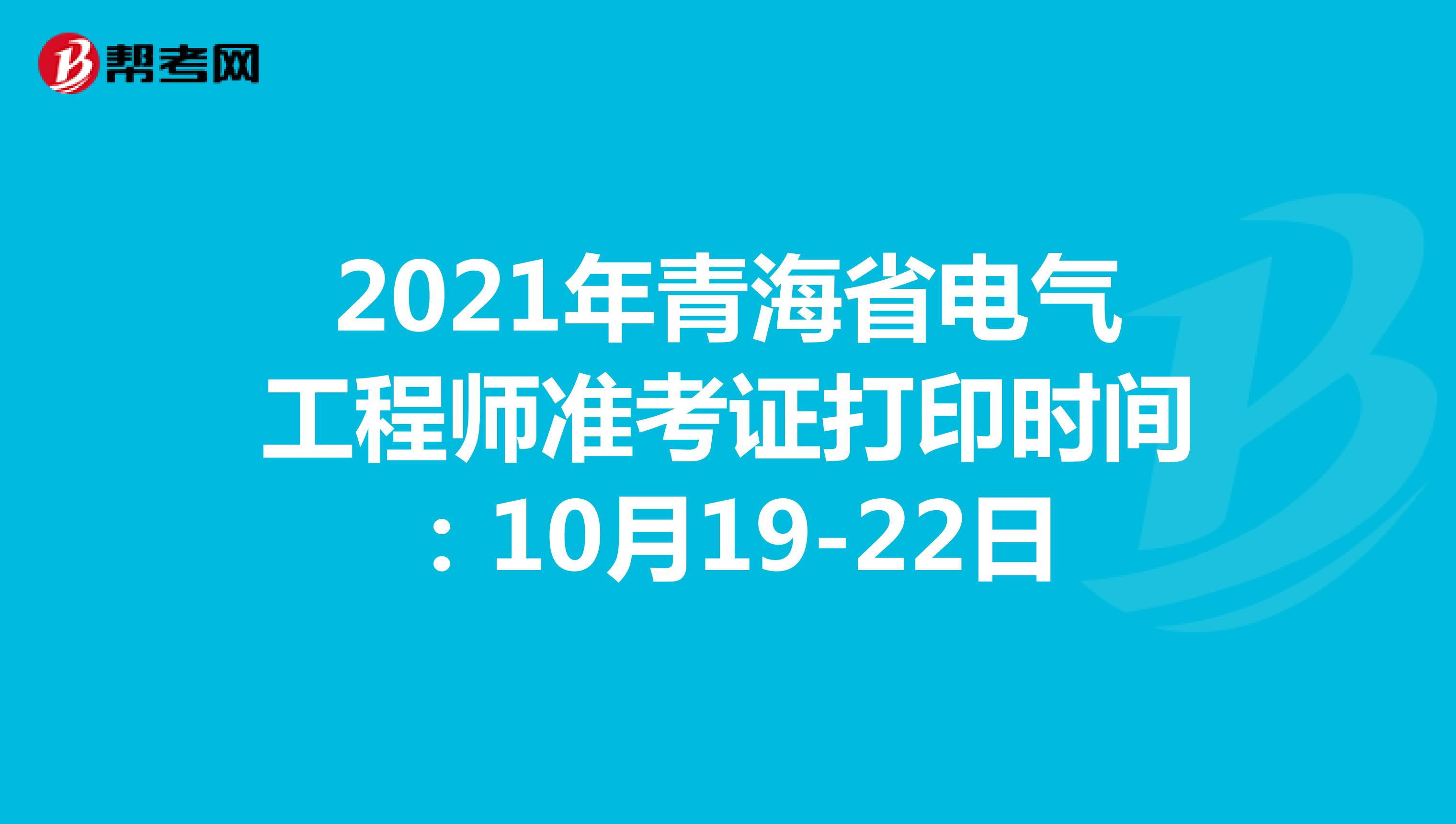 2021年青海省电气工程师准考证打印时间：10月19日-22日