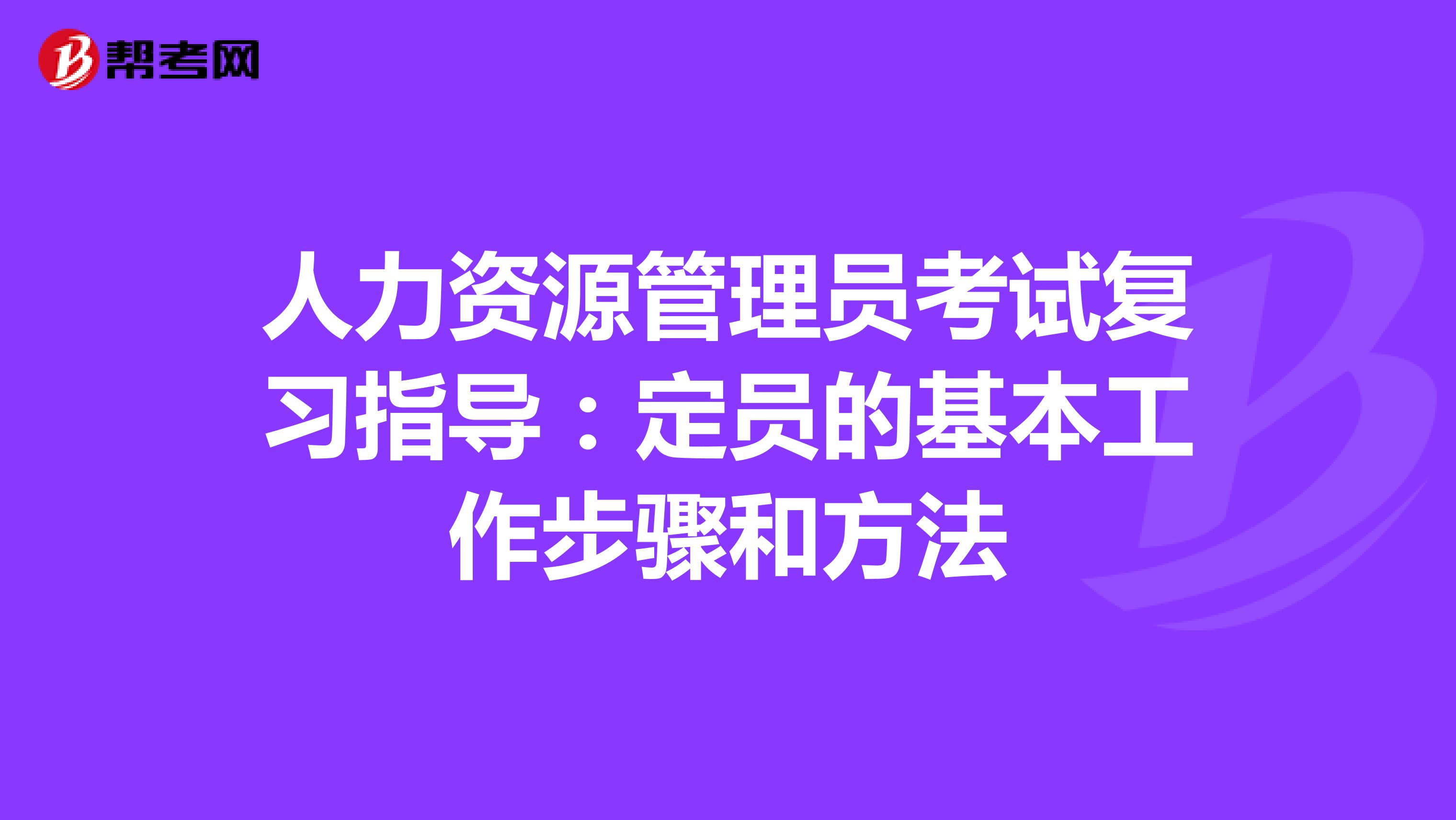 人力资源管理员考试复习指导：定员的基本工作步骤和方法