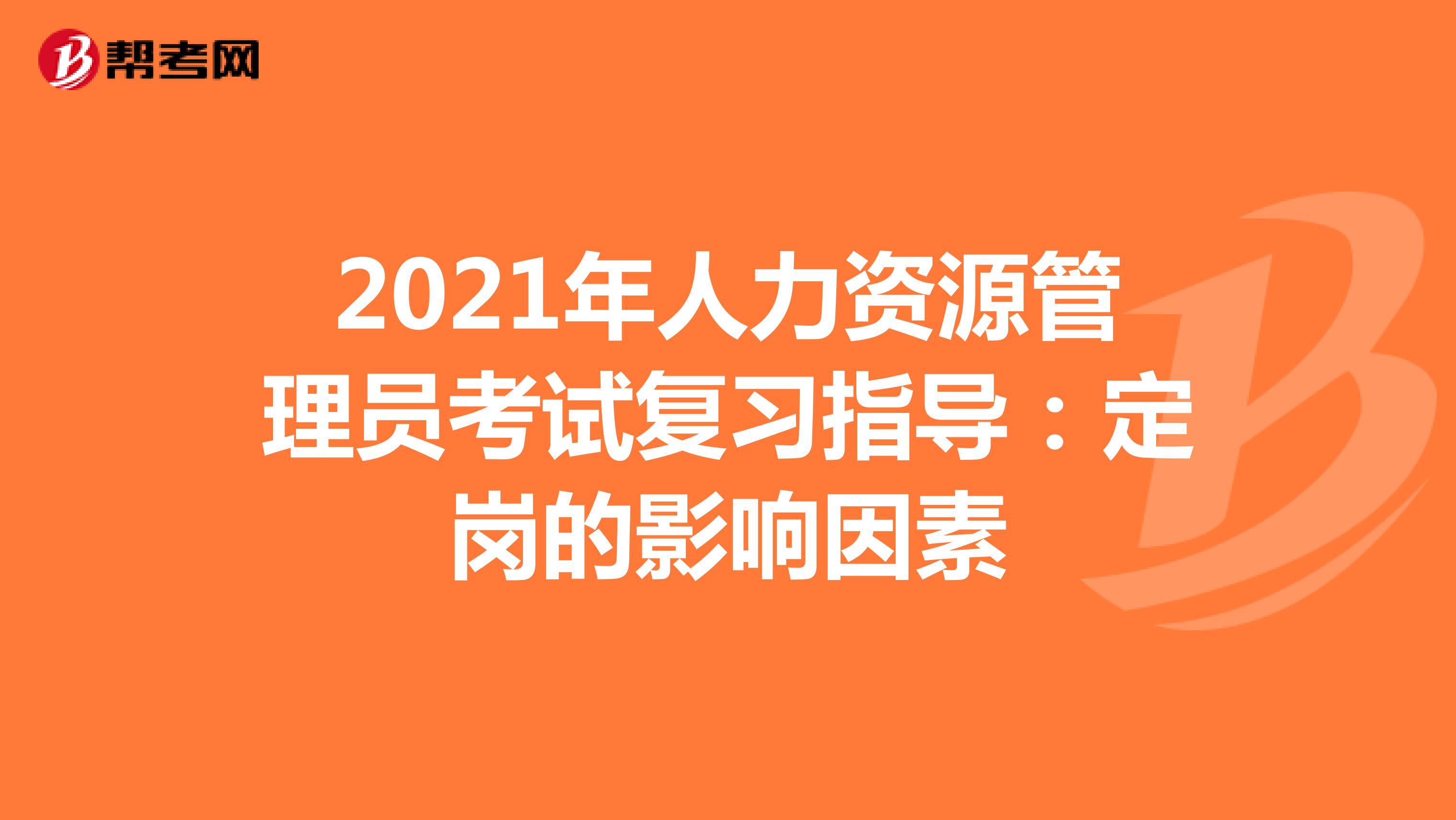 2021年人力资源管理员考试复习指导：定岗的影响因素