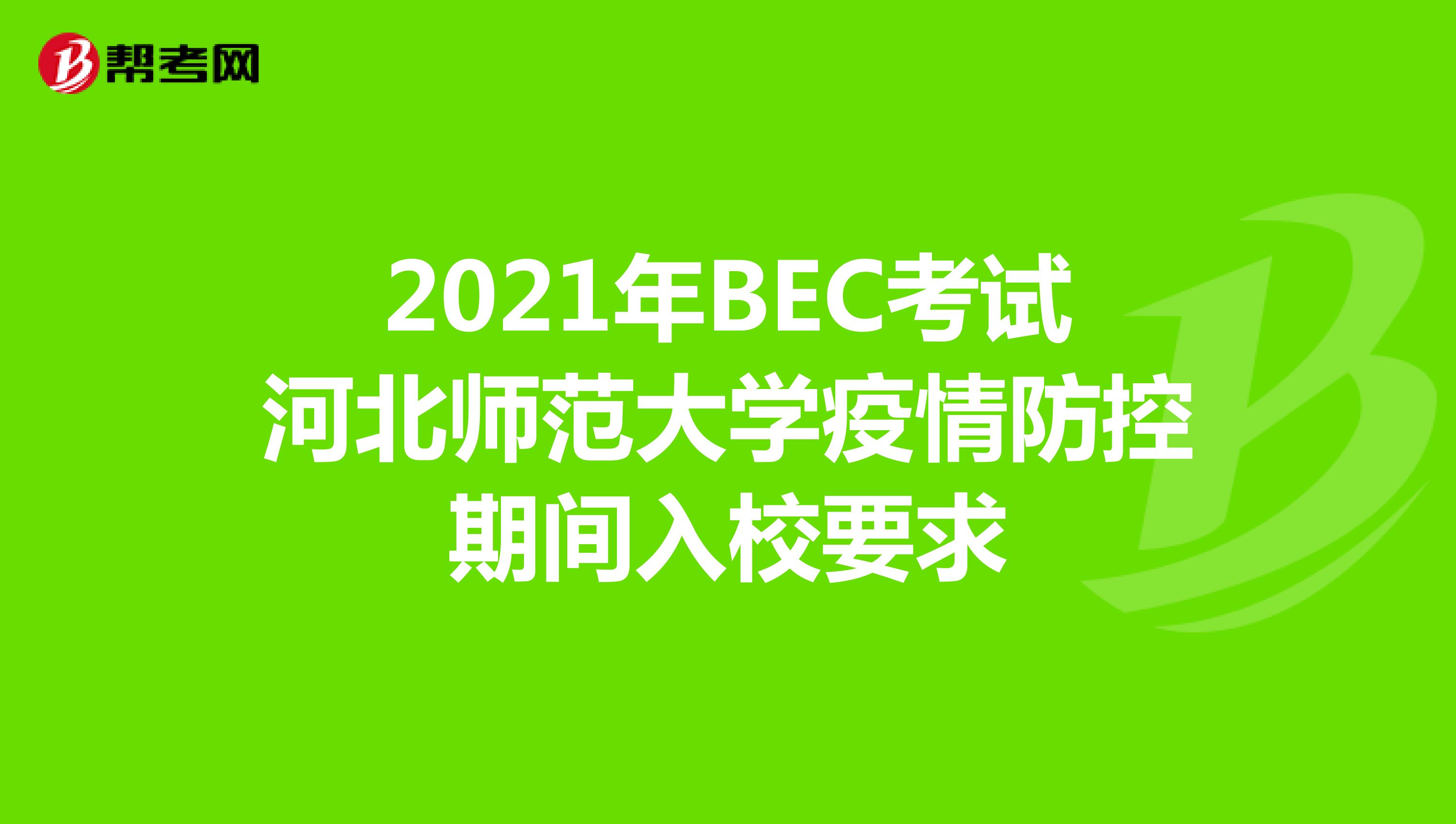 2021年BEC考試河北師范大學疫情防控期間入校要求