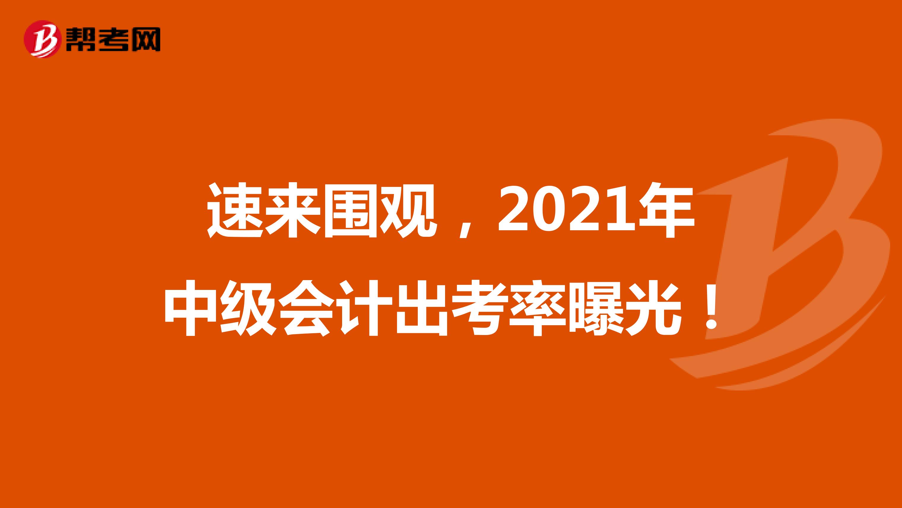 速來圍觀，2021年中級會計出考率曝光！