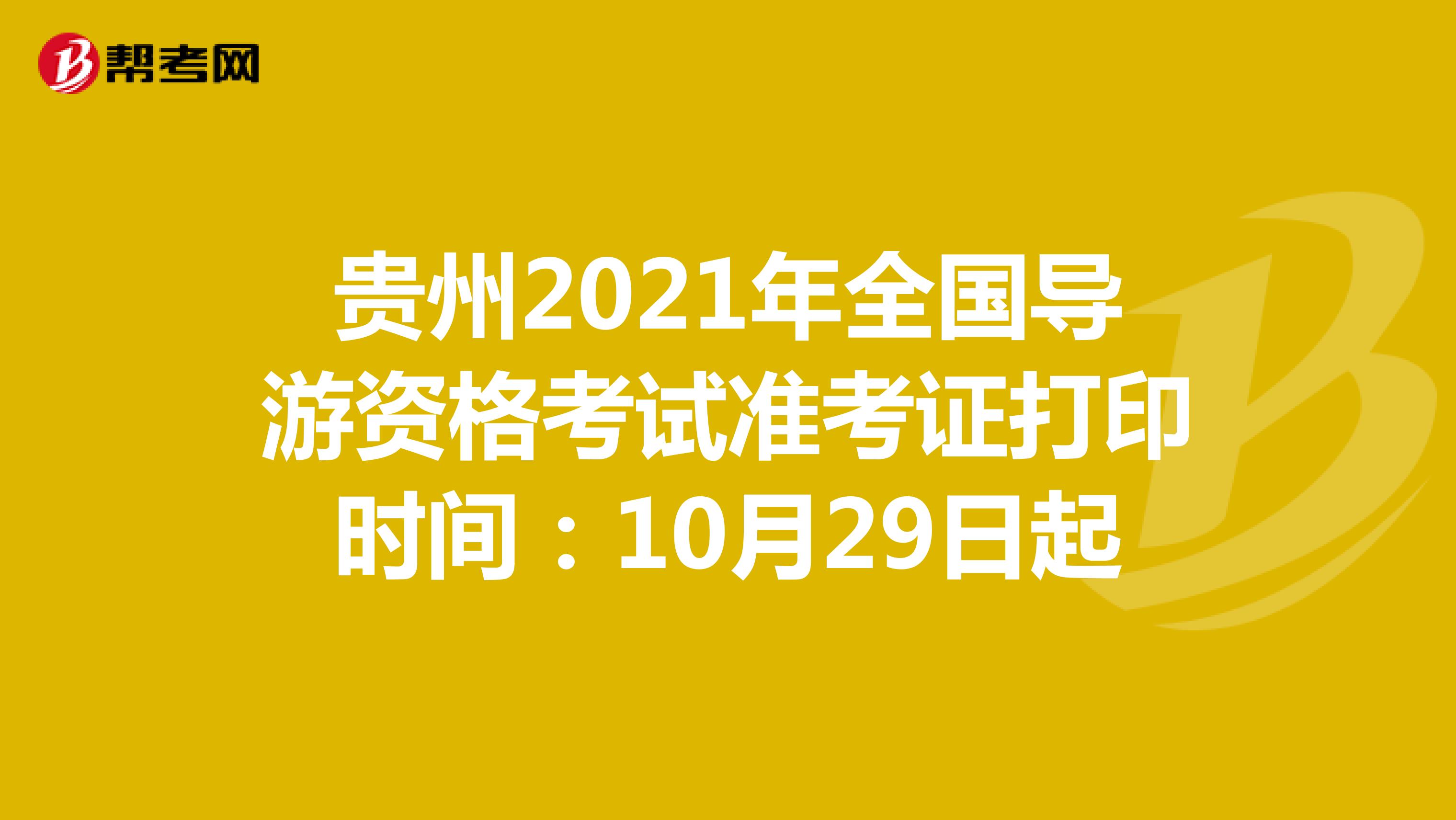 贵州2021年全国导游资格考试准考证打印时间：10月29日起