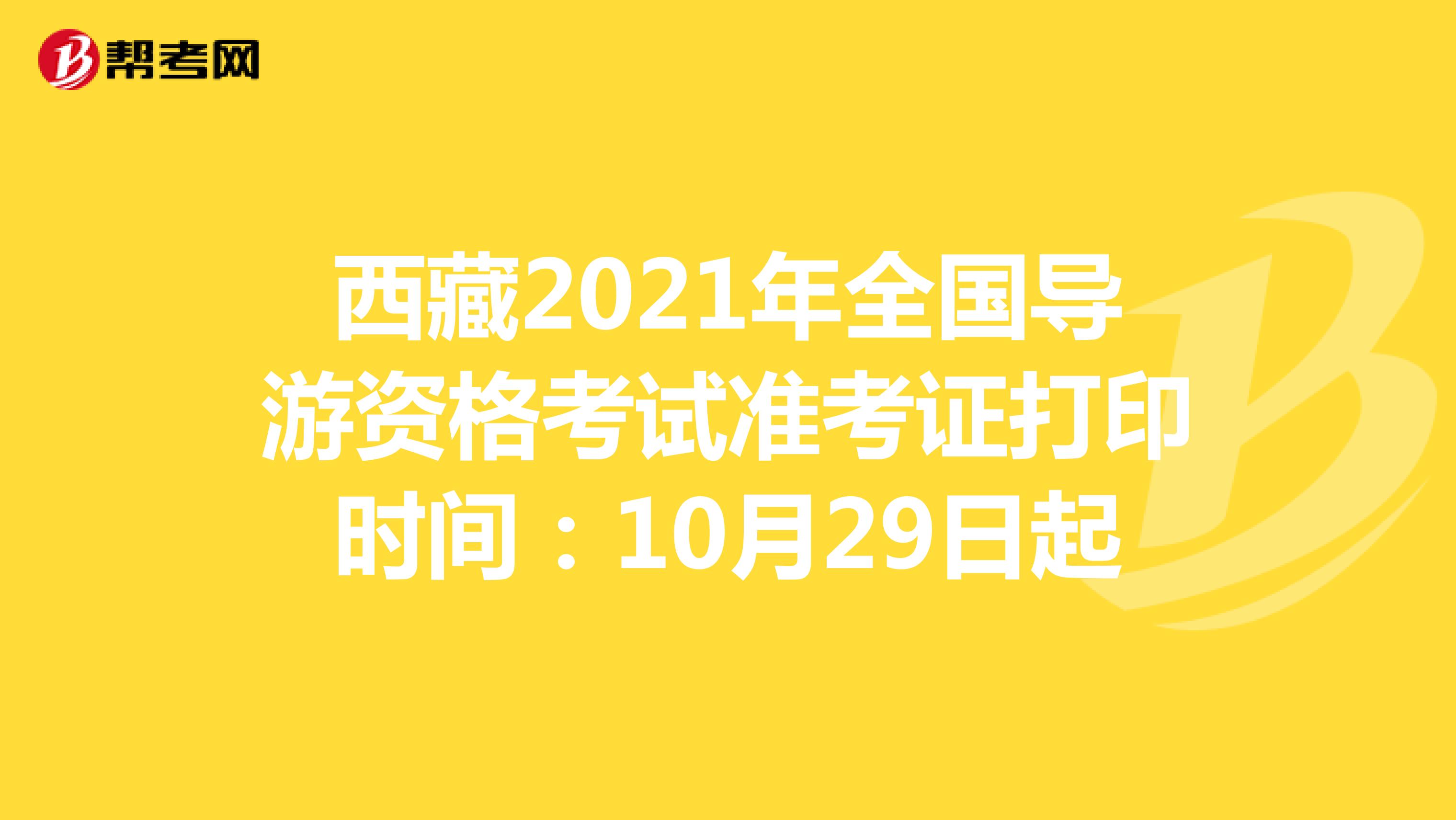 西藏2021年全国导游资格考试准考证打印时间：10月29日起
