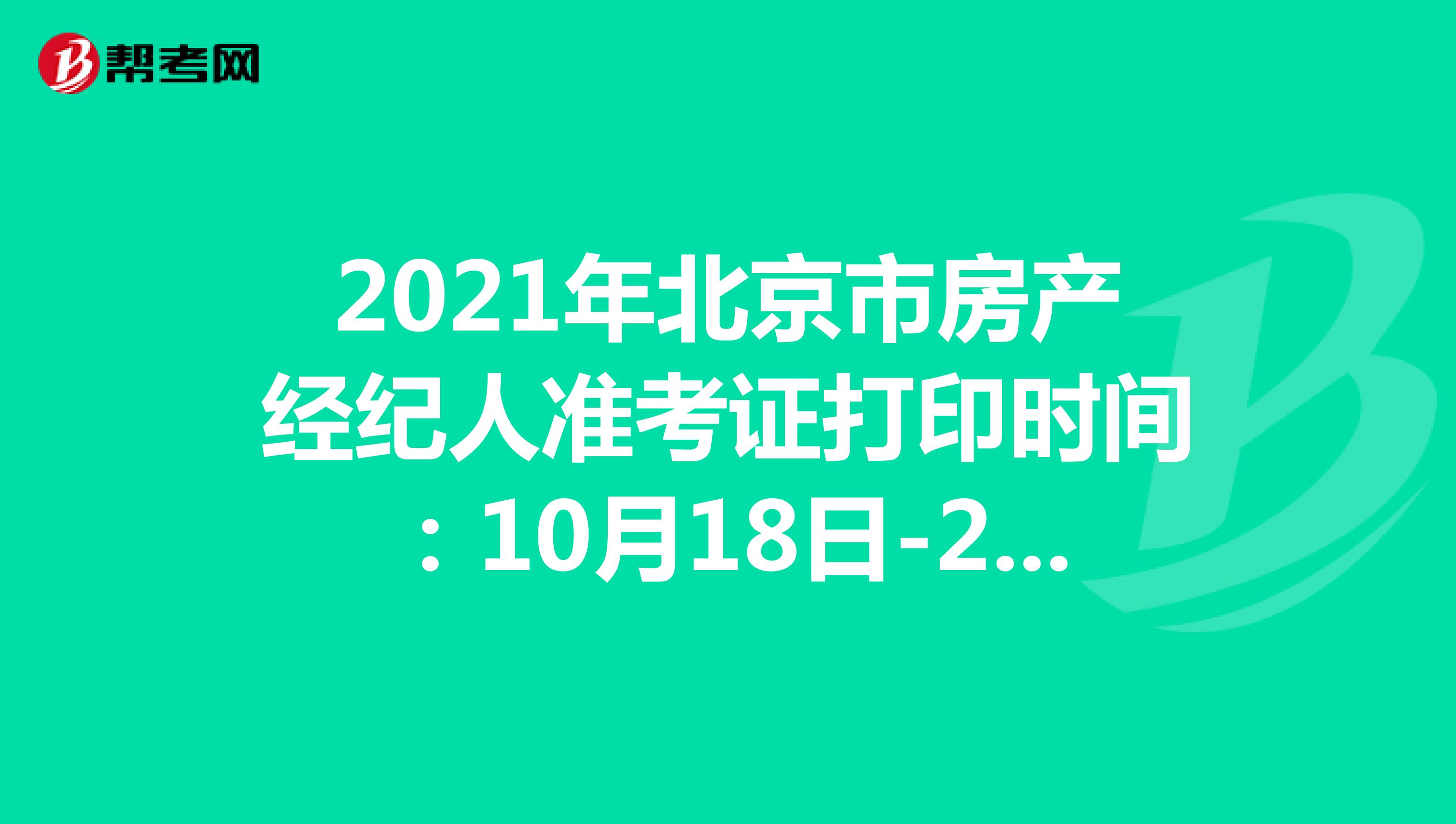 2021年北京市房产经纪人准考证打印时间：10月18日-24日
