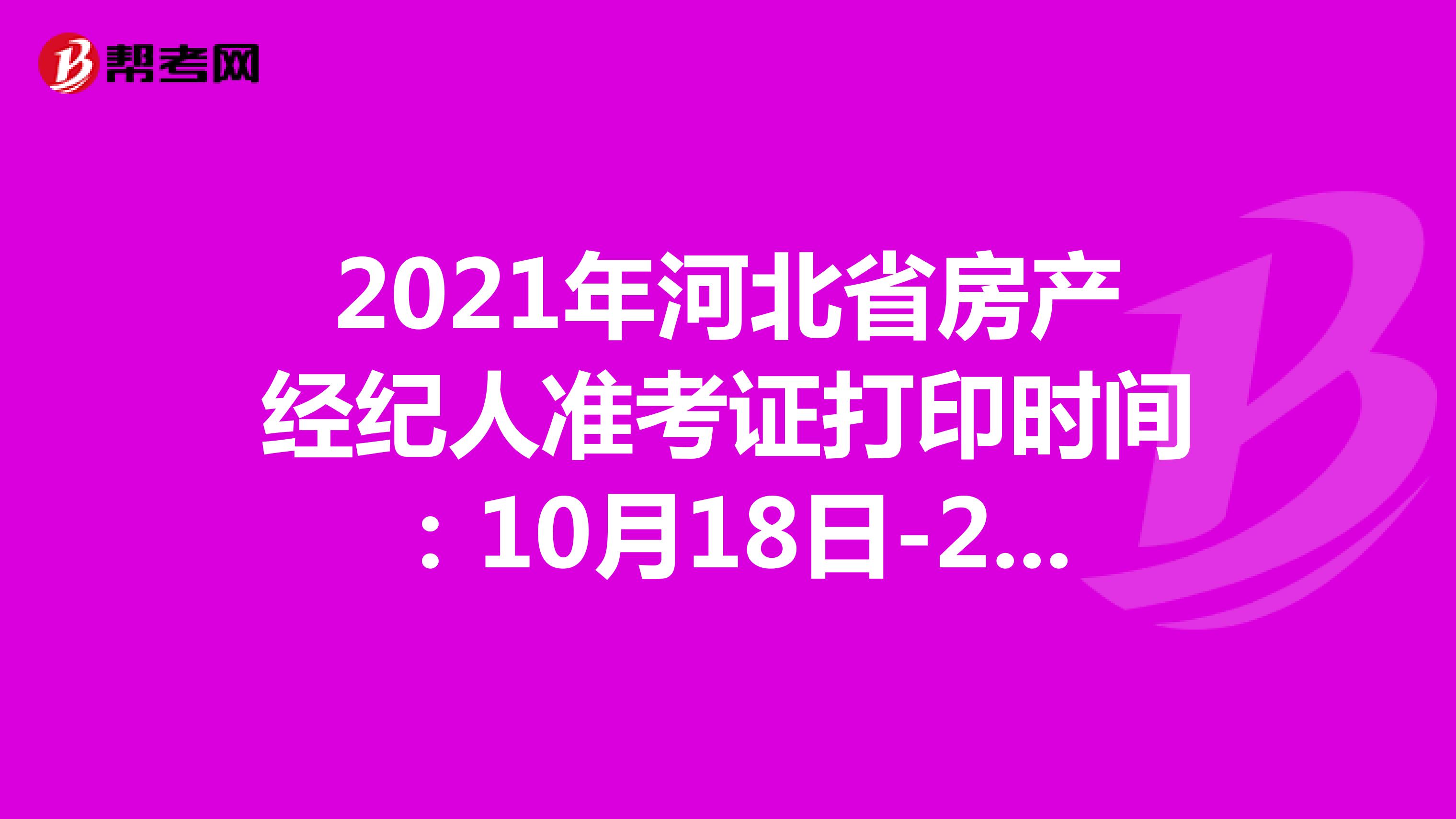 2021年河北省房产经纪人准考证打印时间：10月18日-24日
