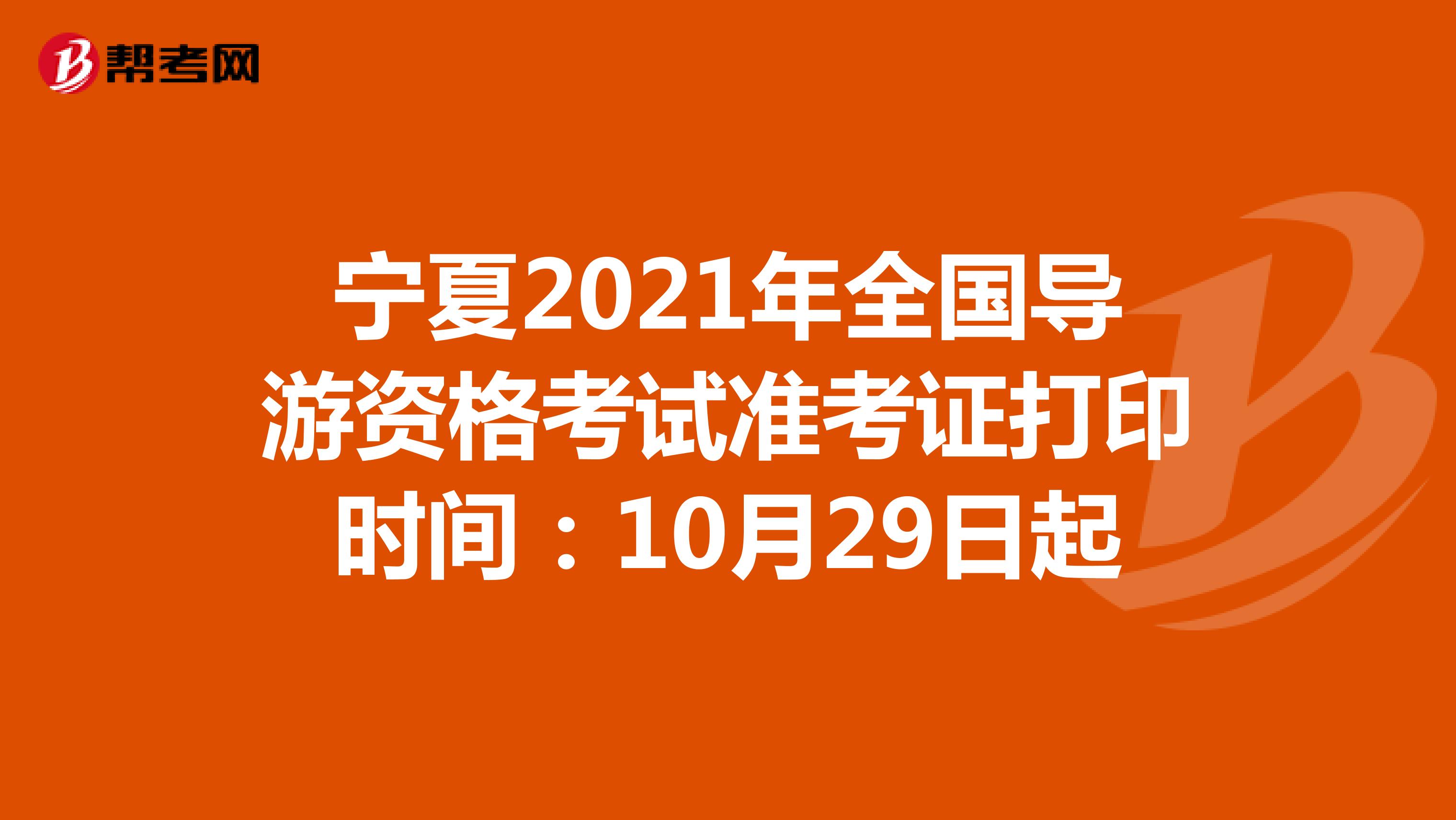 宁夏2021年全国导游资格考试准考证打印时间：10月29日起
