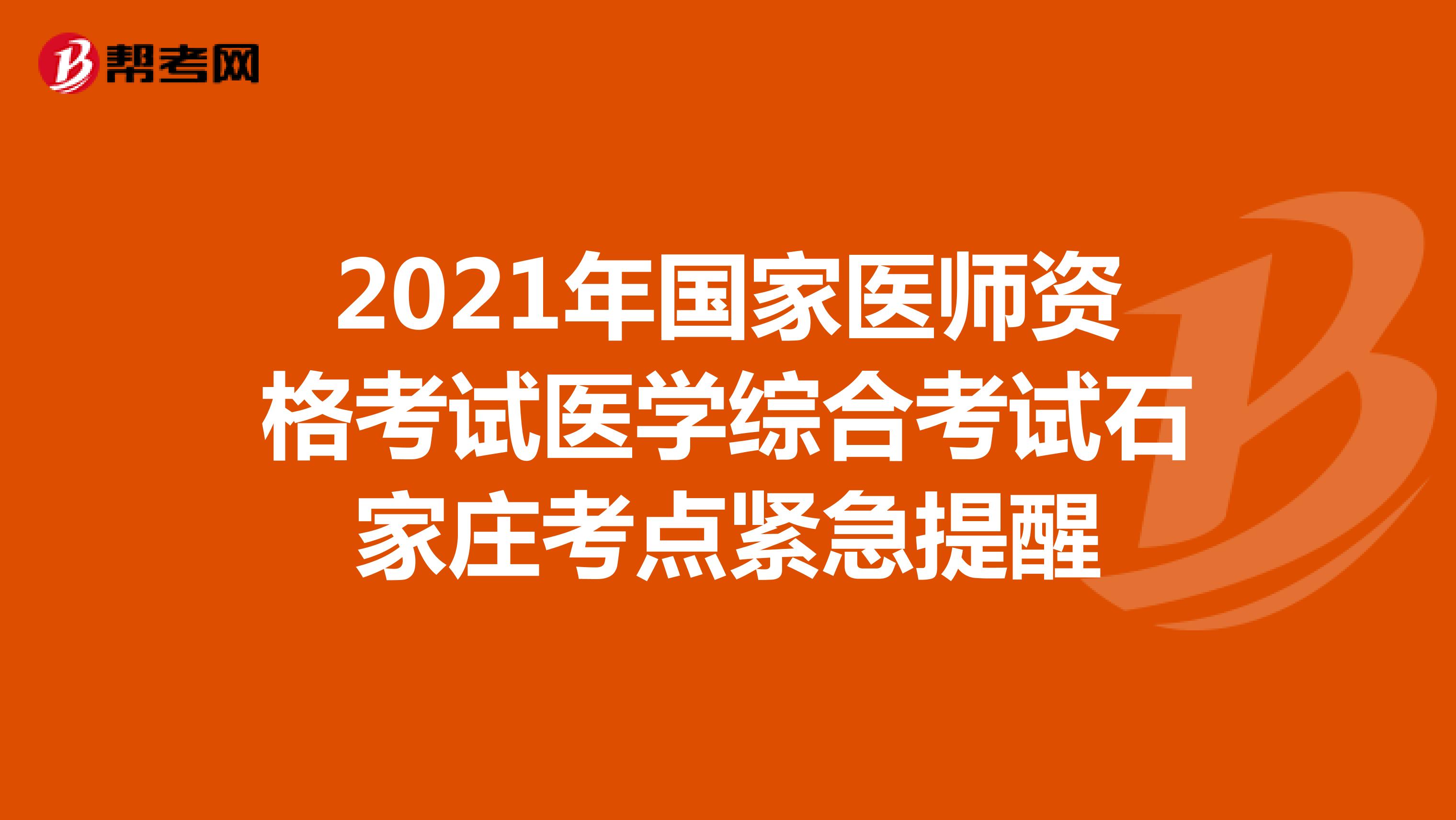 2021年國家醫(yī)師資格考試醫(yī)學綜合考試石家莊考點緊急提醒
