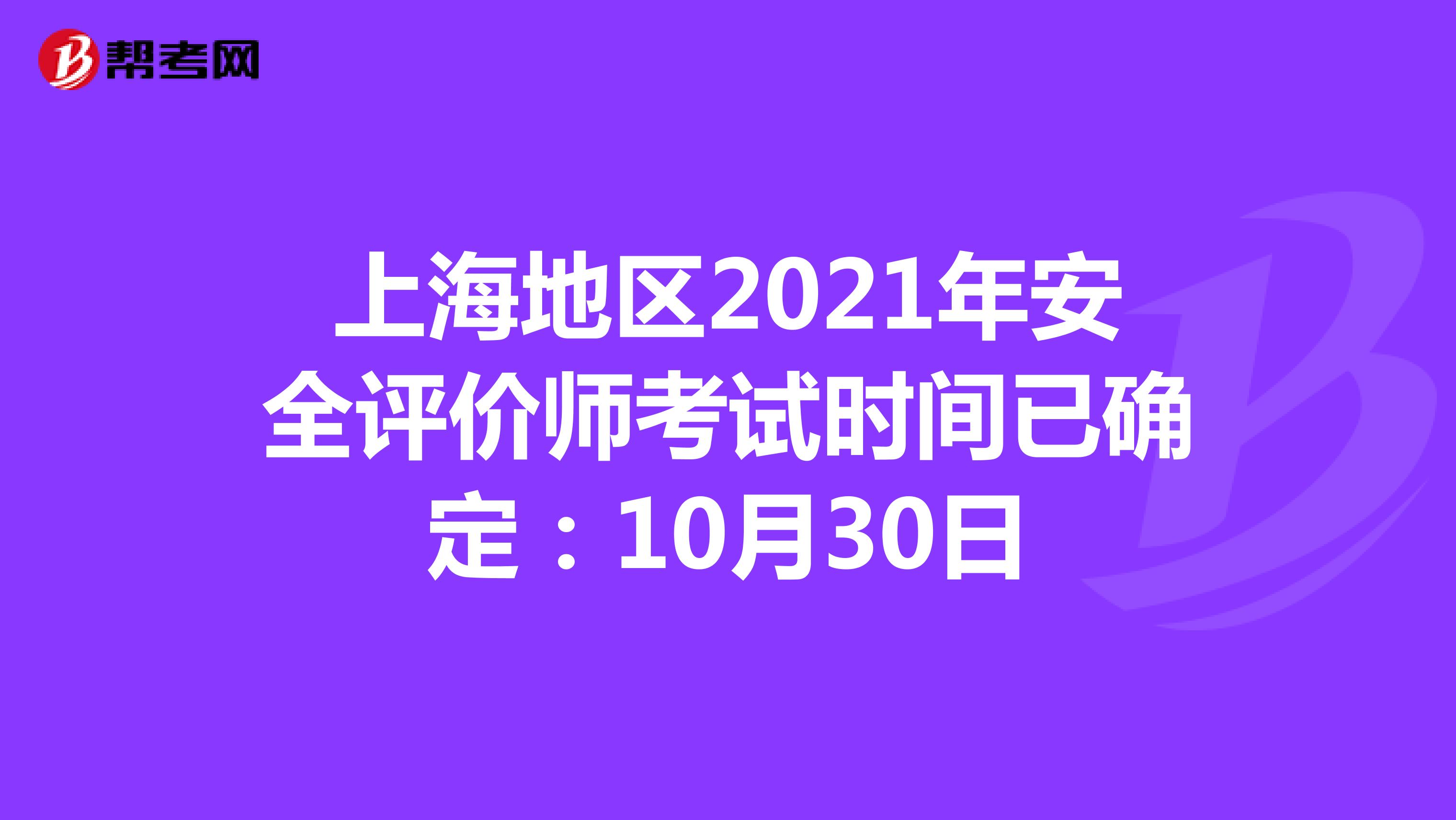 上海地区2021年安全评价师考试时间已确定：10月30日