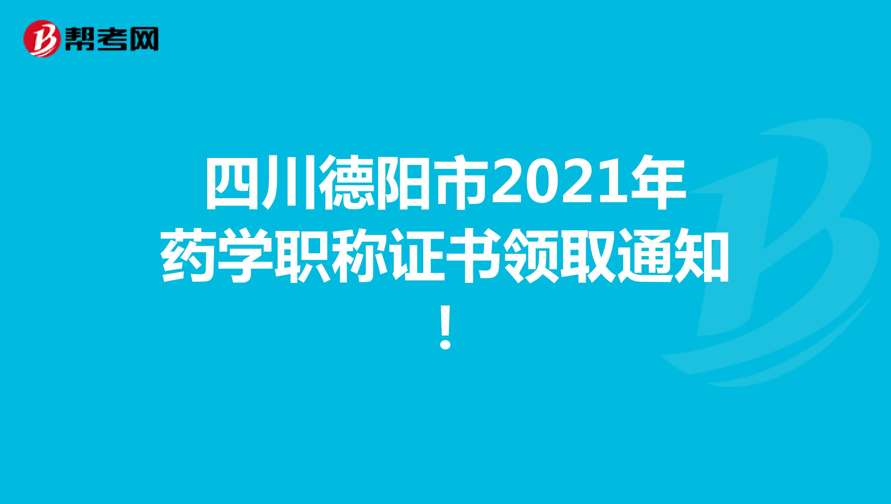 四川德阳市2021年药学职称证书领取通知！
