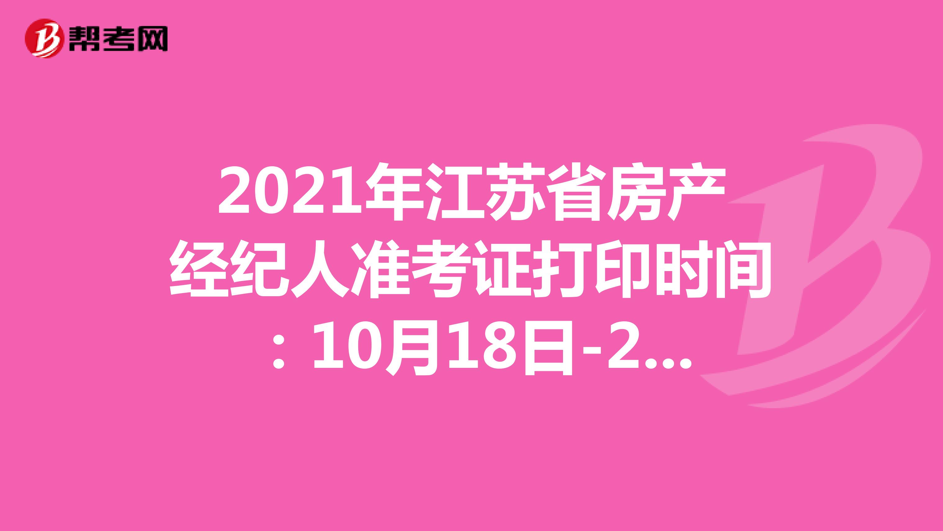 2021年江苏省房产经纪人准考证打印时间：10月18日-24日