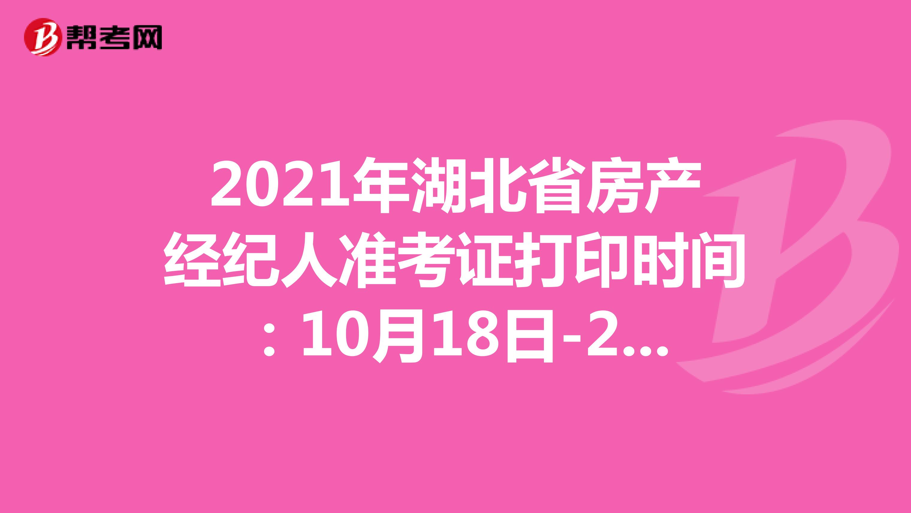 2021年湖北省房产经纪人准考证打印时间：10月18日-24日